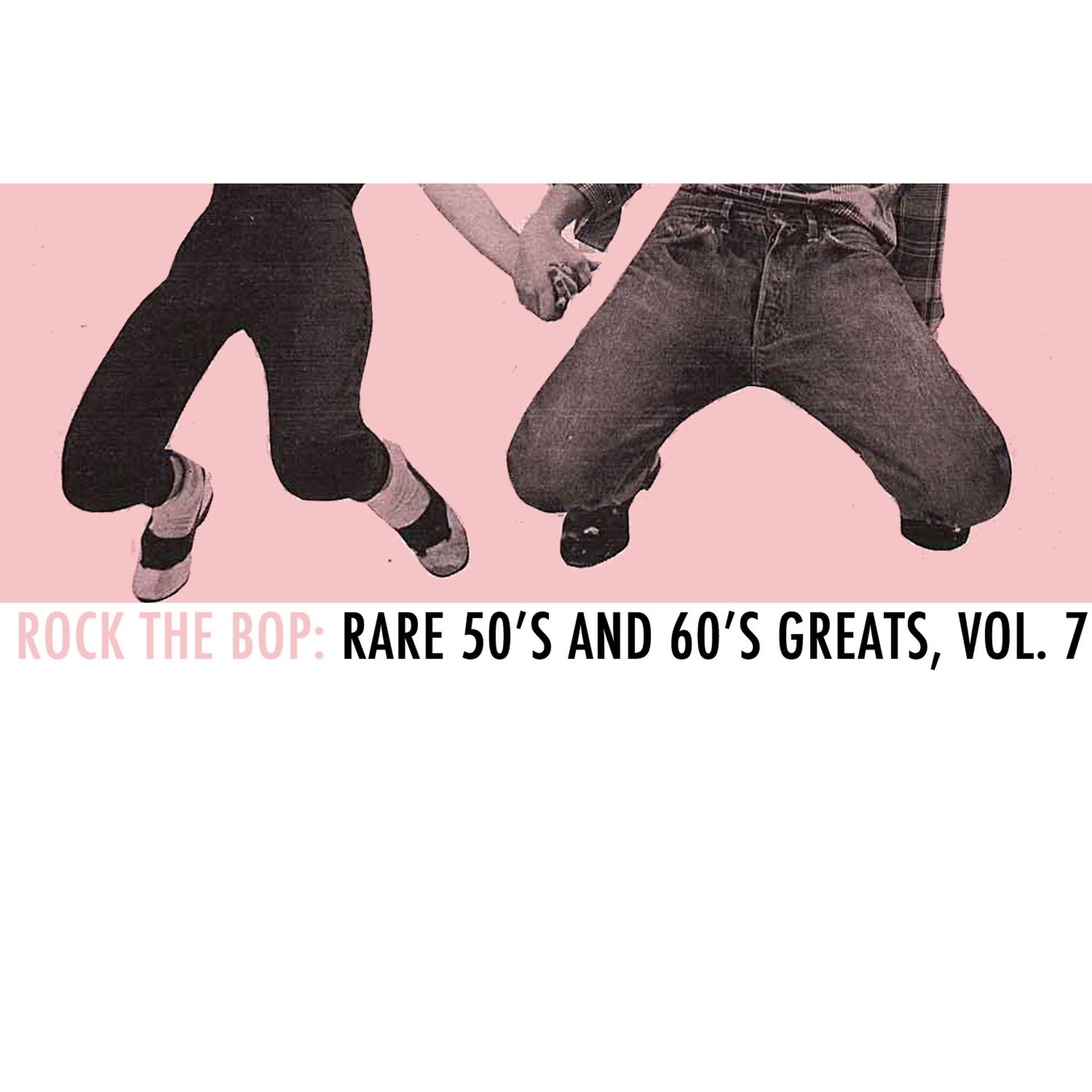 Постер альбома Rock the Bop: Rare 50s and 60s Greats, Vol. 7