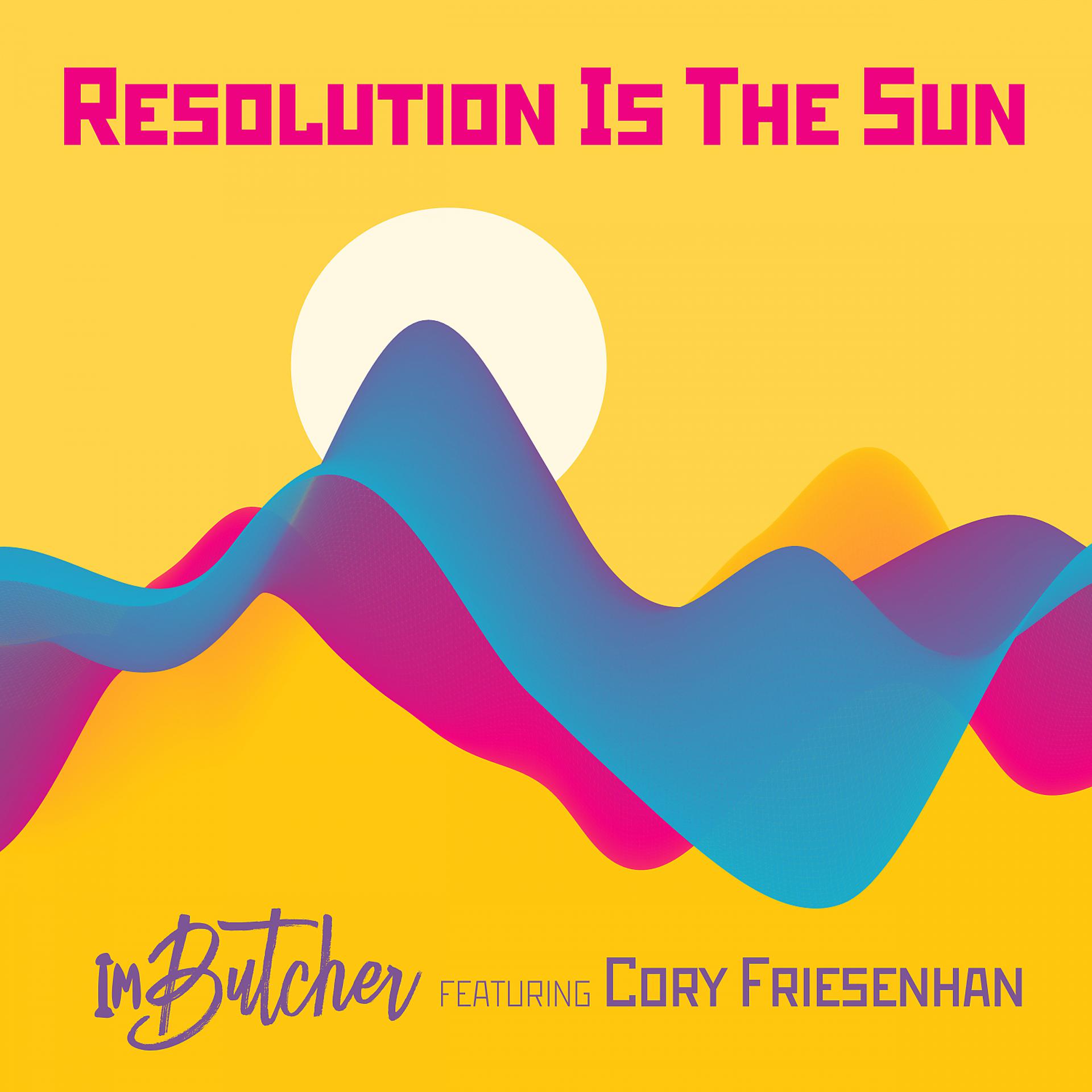 Постер альбома Resolution Is The Sun (feat. Cory Friesenhan)