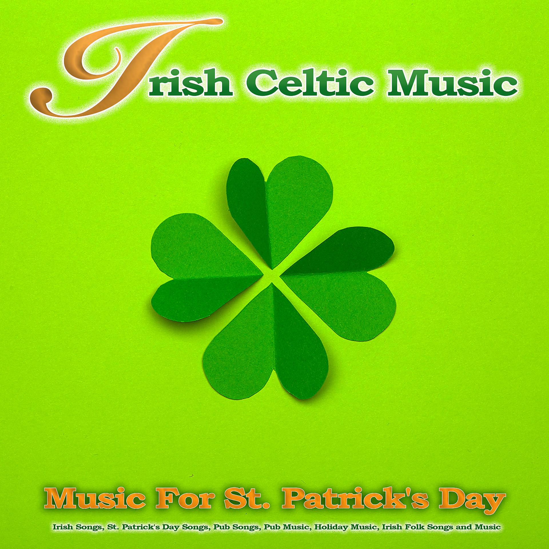 Постер альбома Irish Celtic Music: Music For St. Patrick's Day, Irish Songs, St. Patrick's Day Songs, Pub Songs, Pub Music, Holiday Music, Irish Folk Songs Music