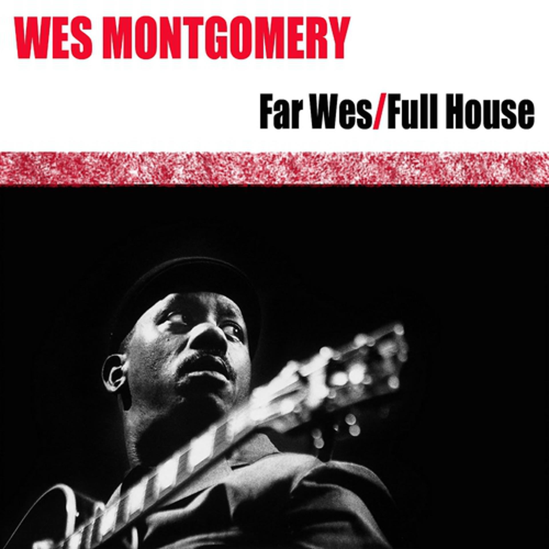Постер альбома Wes Montgomery (Far Wes / Full House)