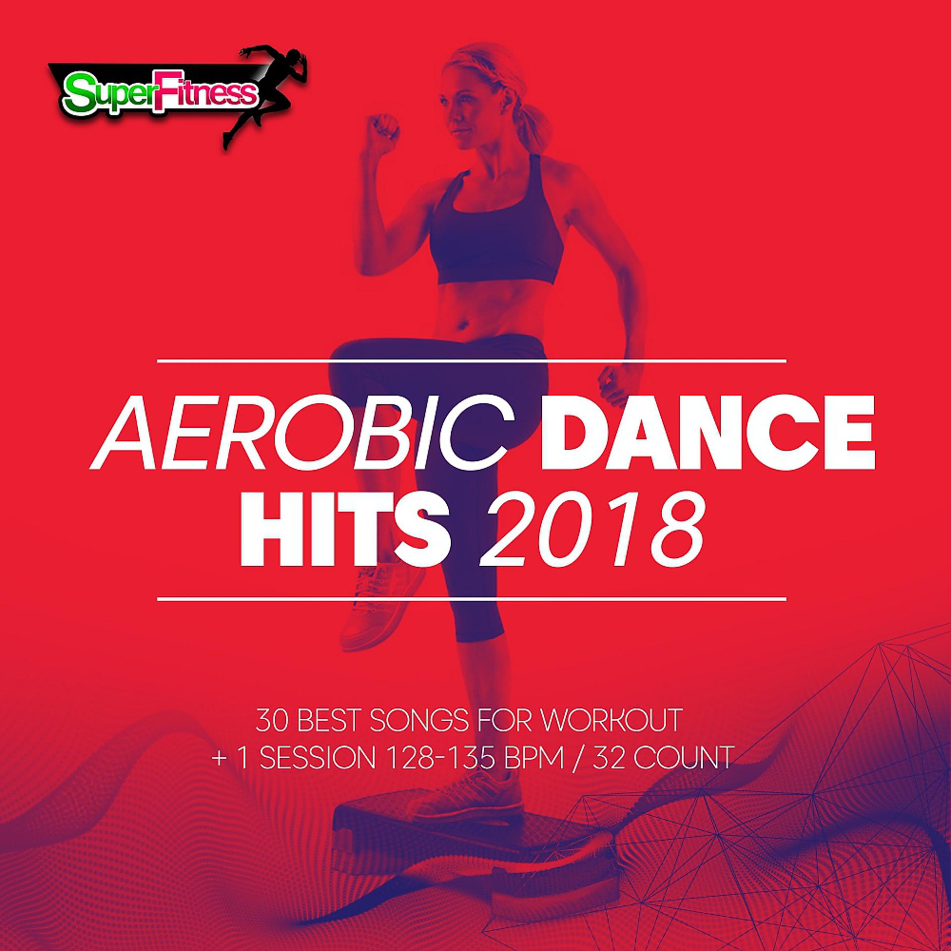 Постер альбома Aerobic Dance Hits 2018: 30 Best Songs for Workout & 1 Session 128-135 bpm: 32 count