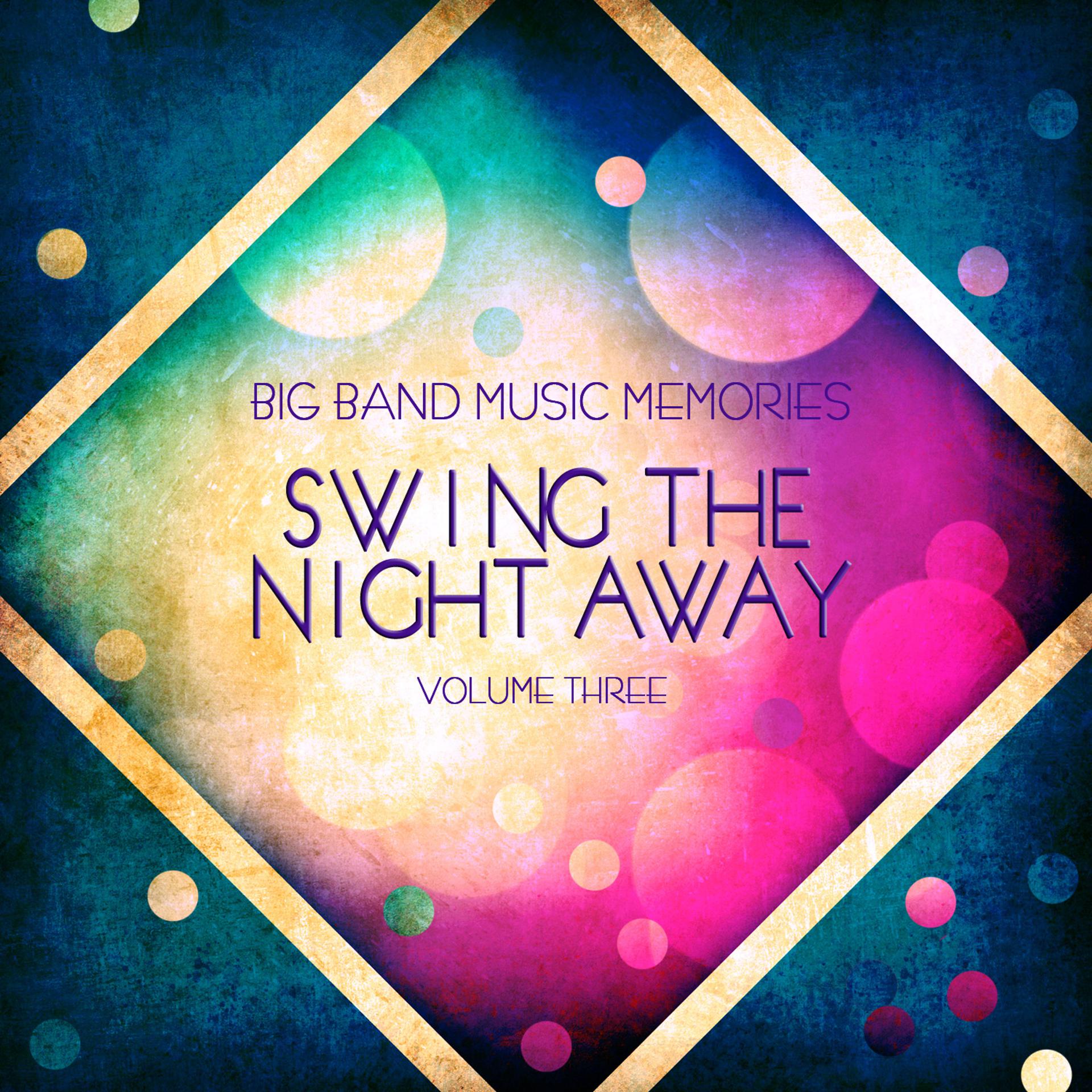 Постер альбома Big Band Music Memories: Swinging the Night Away, Vol. 3