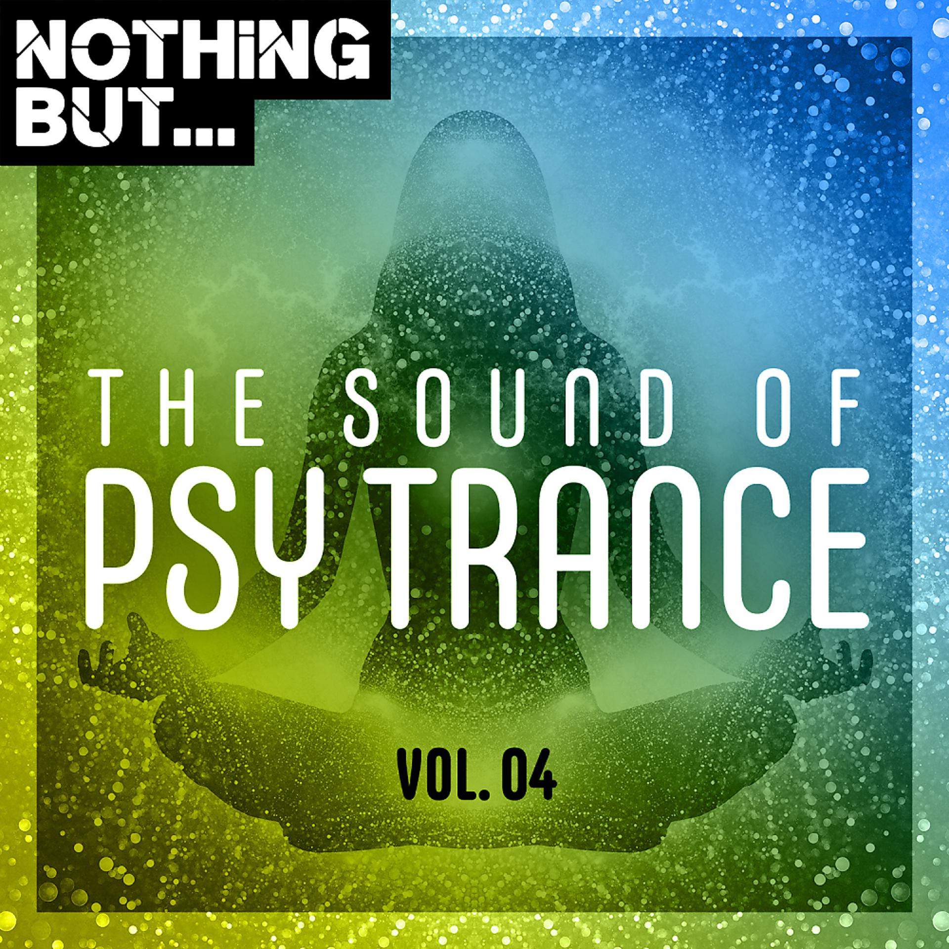 Постер альбома Nothing But... The Sound of Psy Trance, Vol. 04