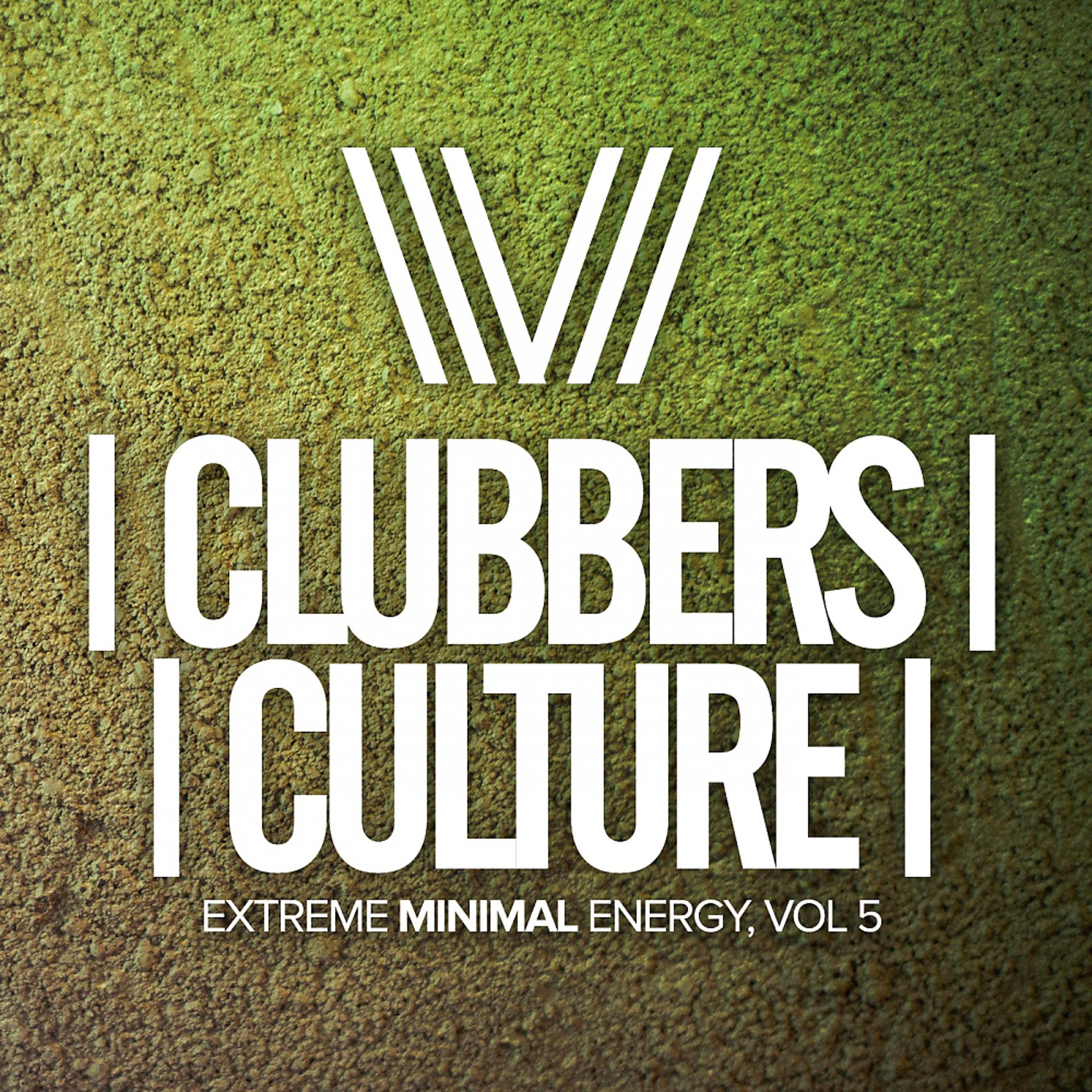 Постер альбома Clubbers Culture: Extreme Minimal Energy, Vol. 5