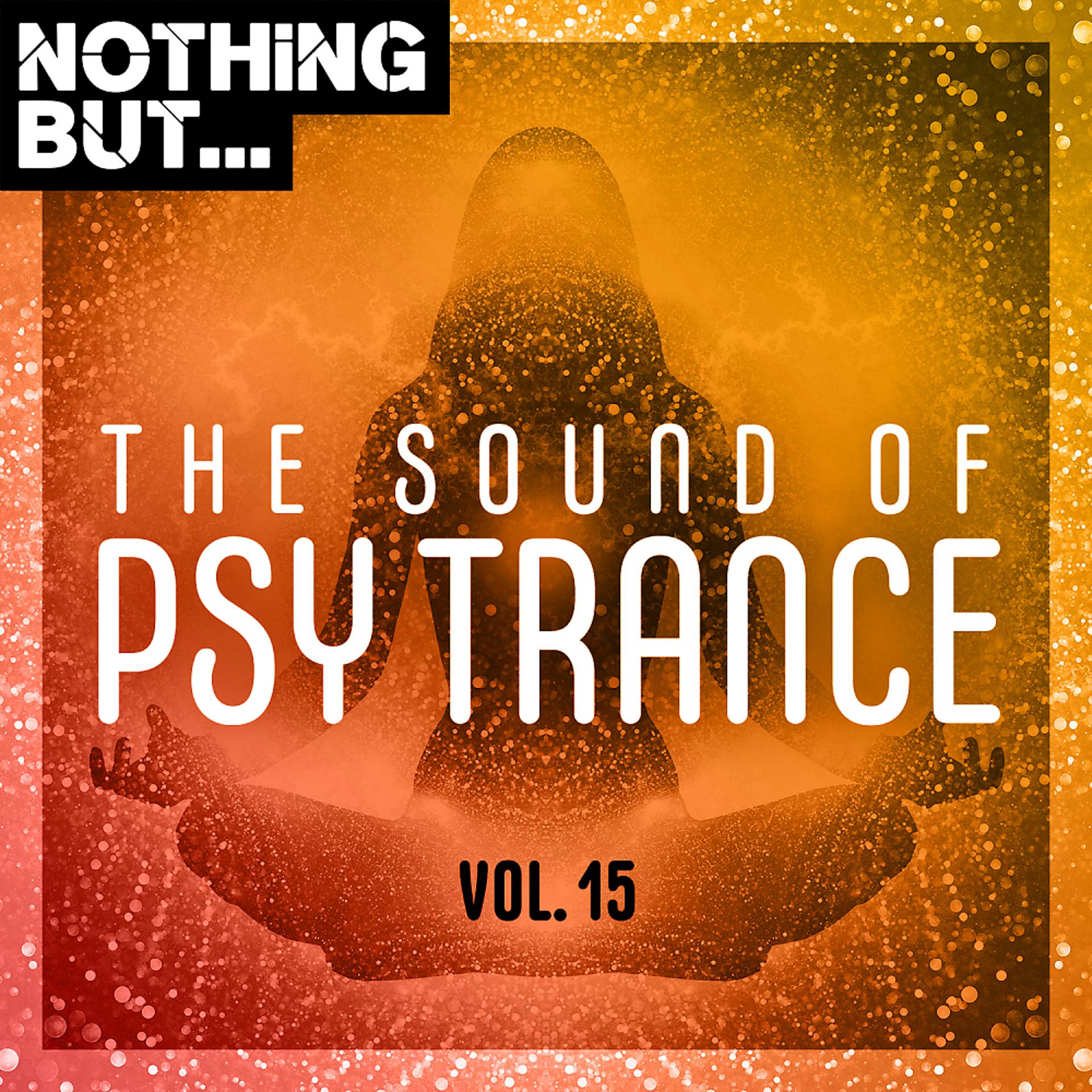 Постер альбома Nothing But... The Sound of Psy Trance, Vol. 15