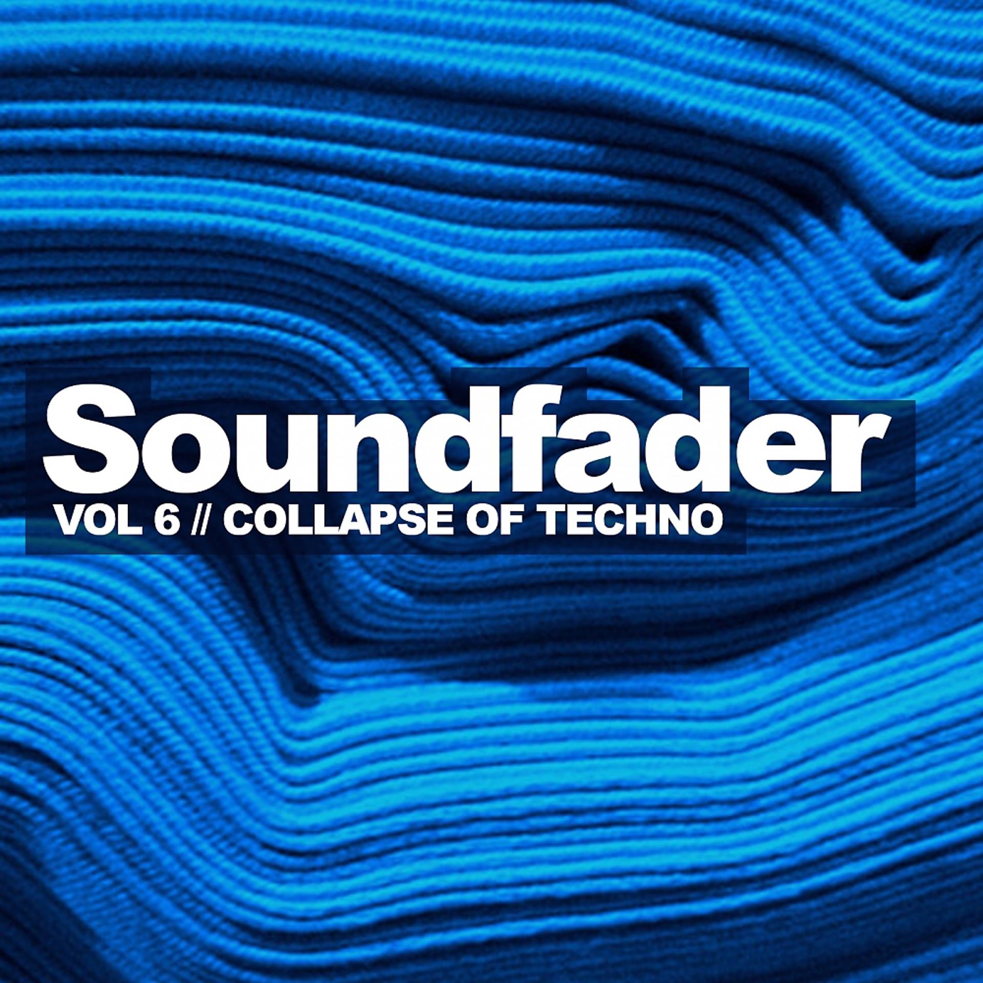Постер альбома Soundfader, Vol. 6: Collapse Of Techno
