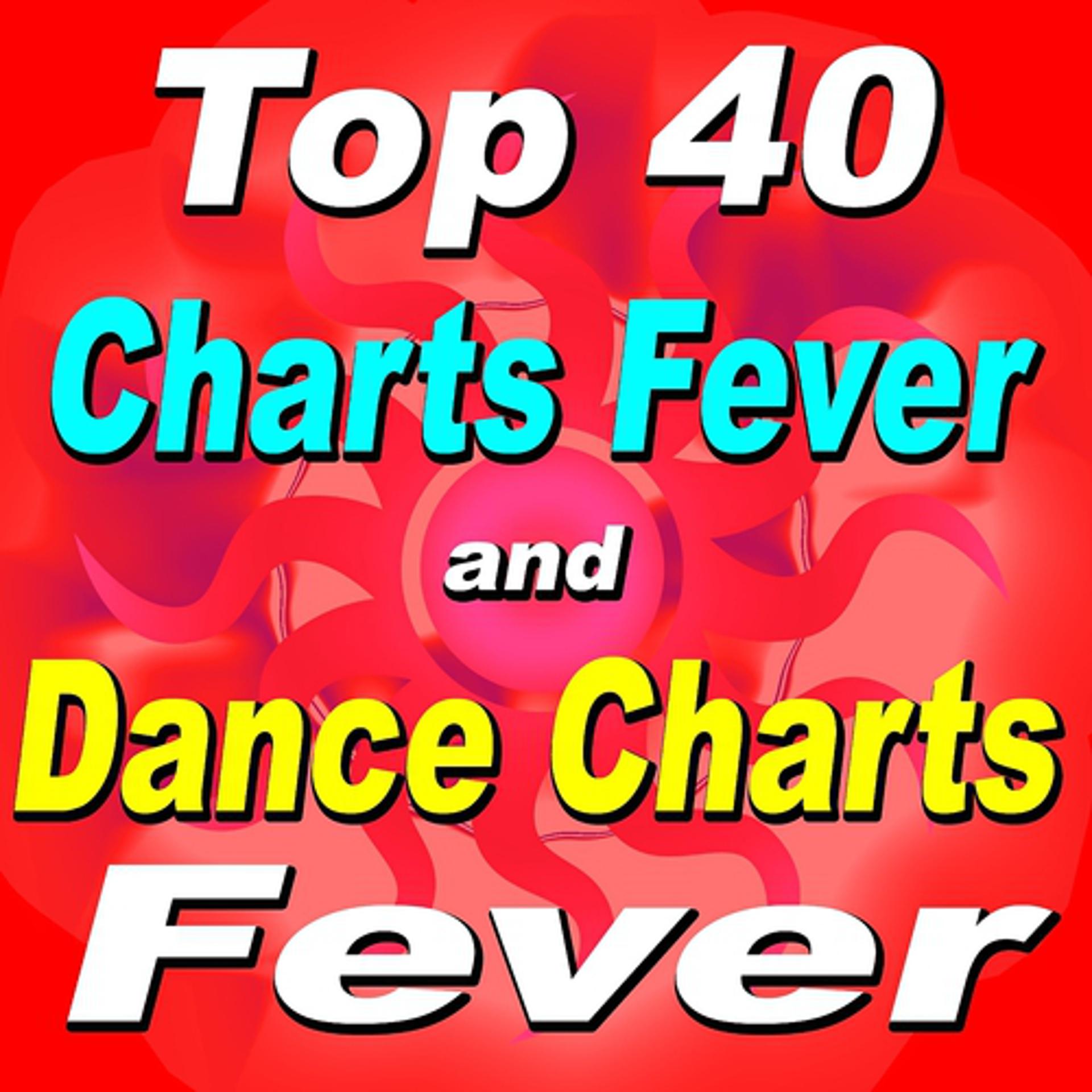 Постер альбома Top 40 Charts Fever and Dance Charts Fever