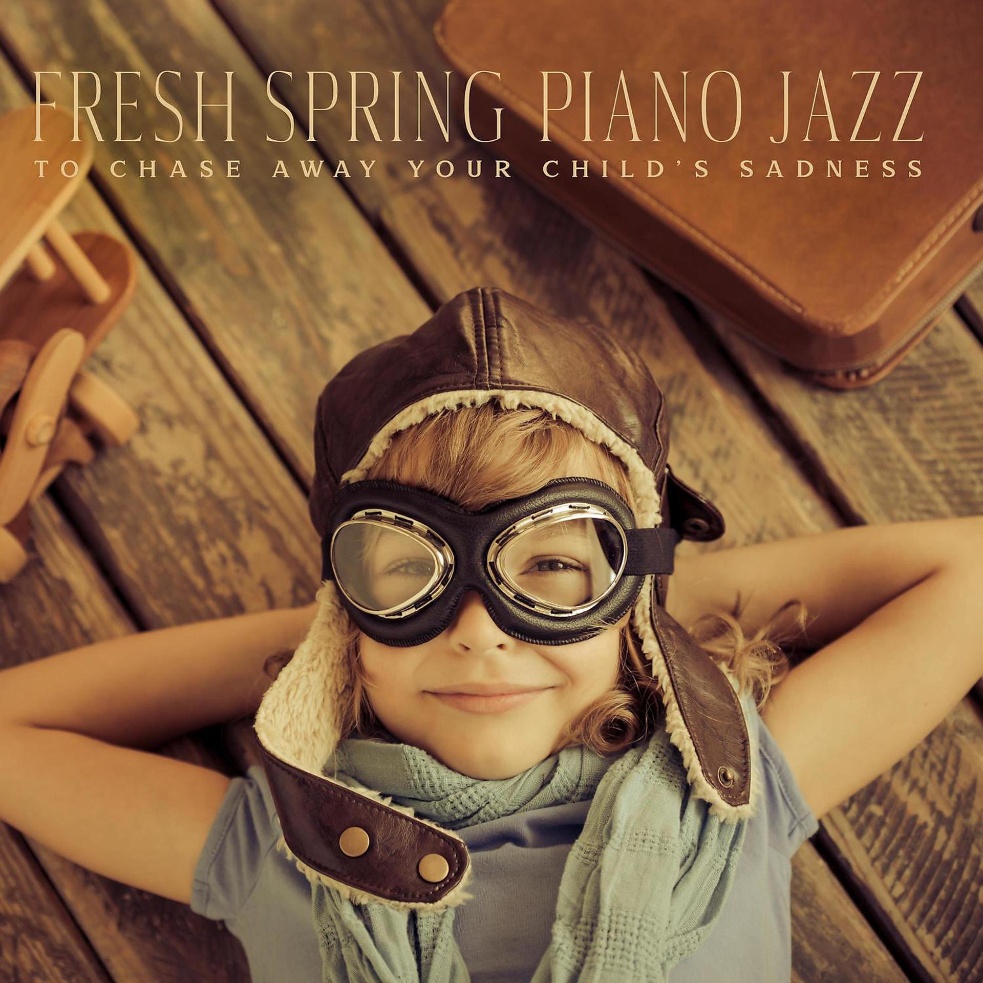 Постер альбома Fresh Spring Piano Jazz to Chase Away Your Child's Sadness - Toddlers Jazz Music, Banish Sorrows, Overcome Stress and Worries, Happy Music Notes, Rainy Day