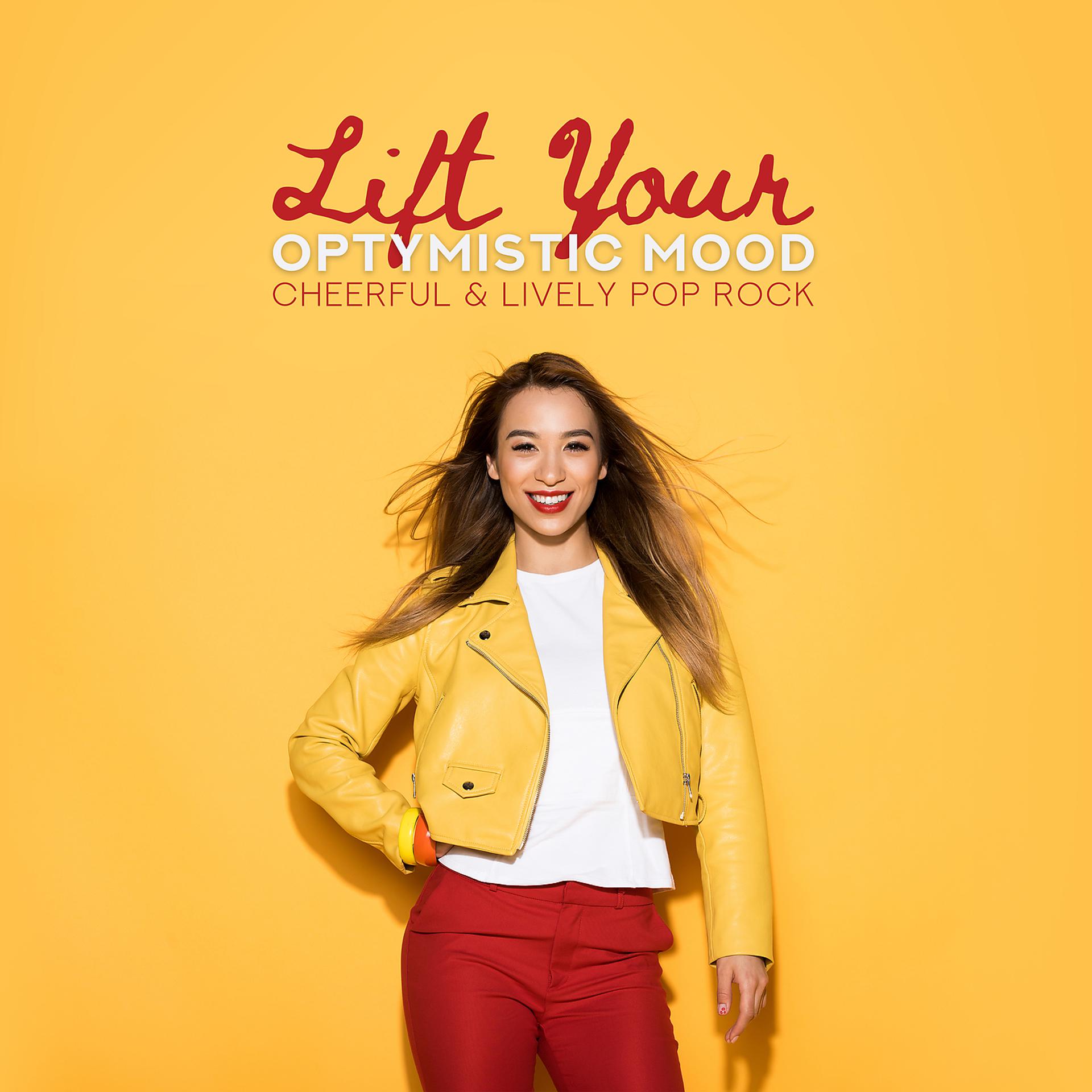 Постер альбома Lift Your Optymistic Mood: Cheerful & Lively Pop Rock, Working, Studying, Reading, Listening, Happy and Upbeat
