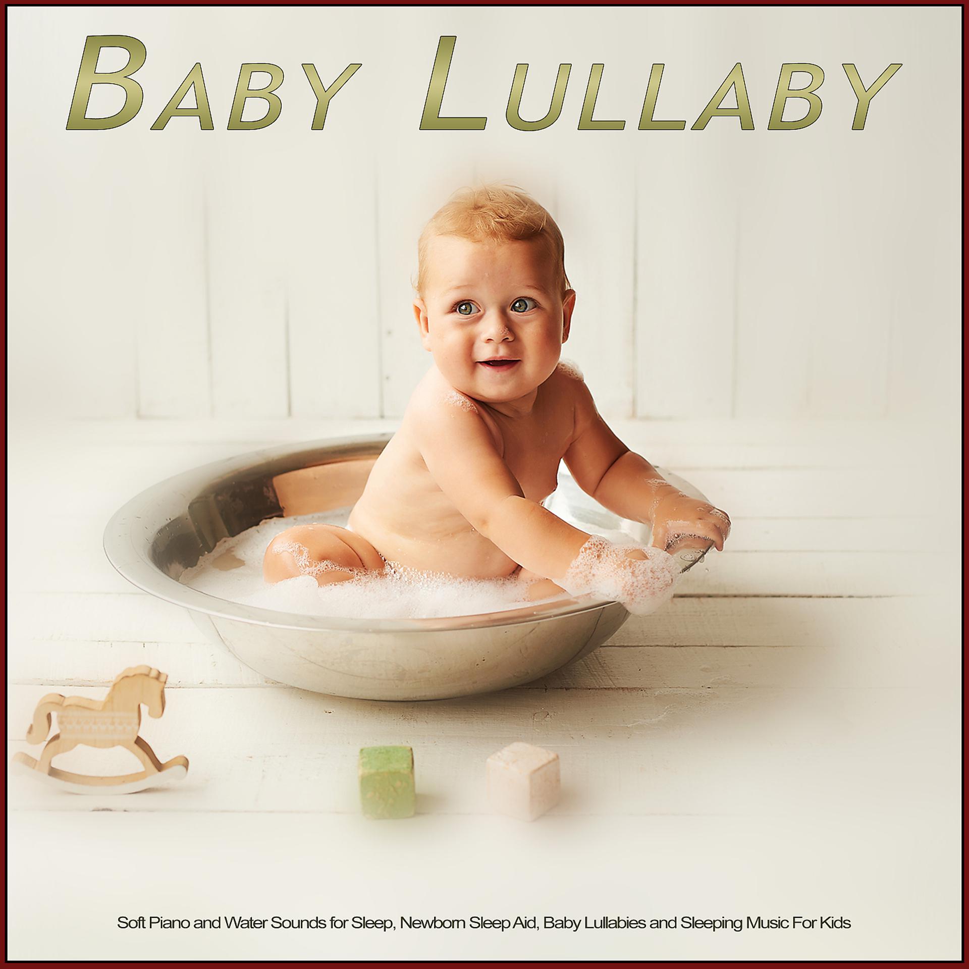 Постер альбома Baby Lullaby: Soft Piano and Water Sounds for Sleep, Newborn Sleep Aid, Baby Lullabies and Sleeping Music For Kids