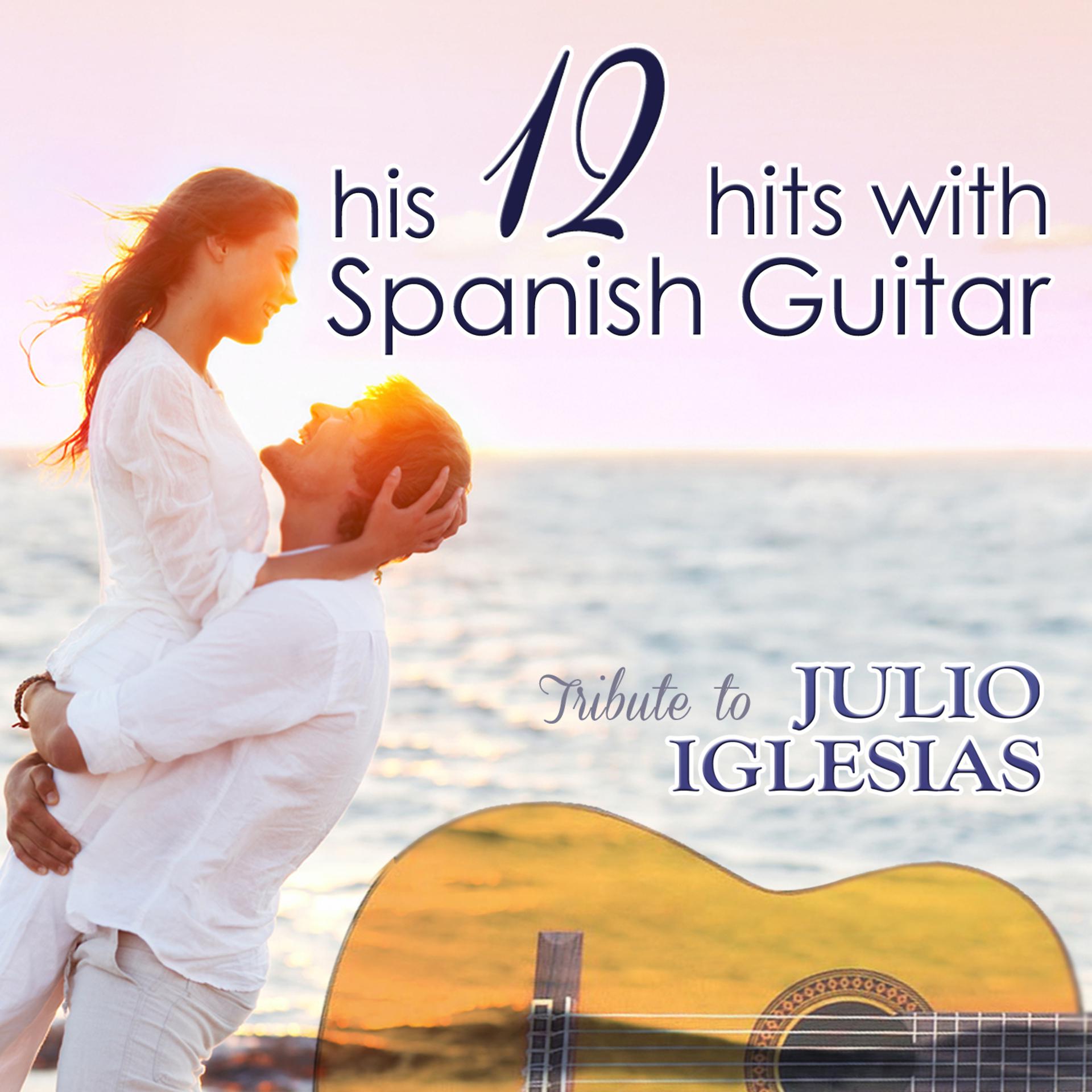Постер альбома Tribute to Julio Iglesias, His 12 Hits with Spanish Guitar