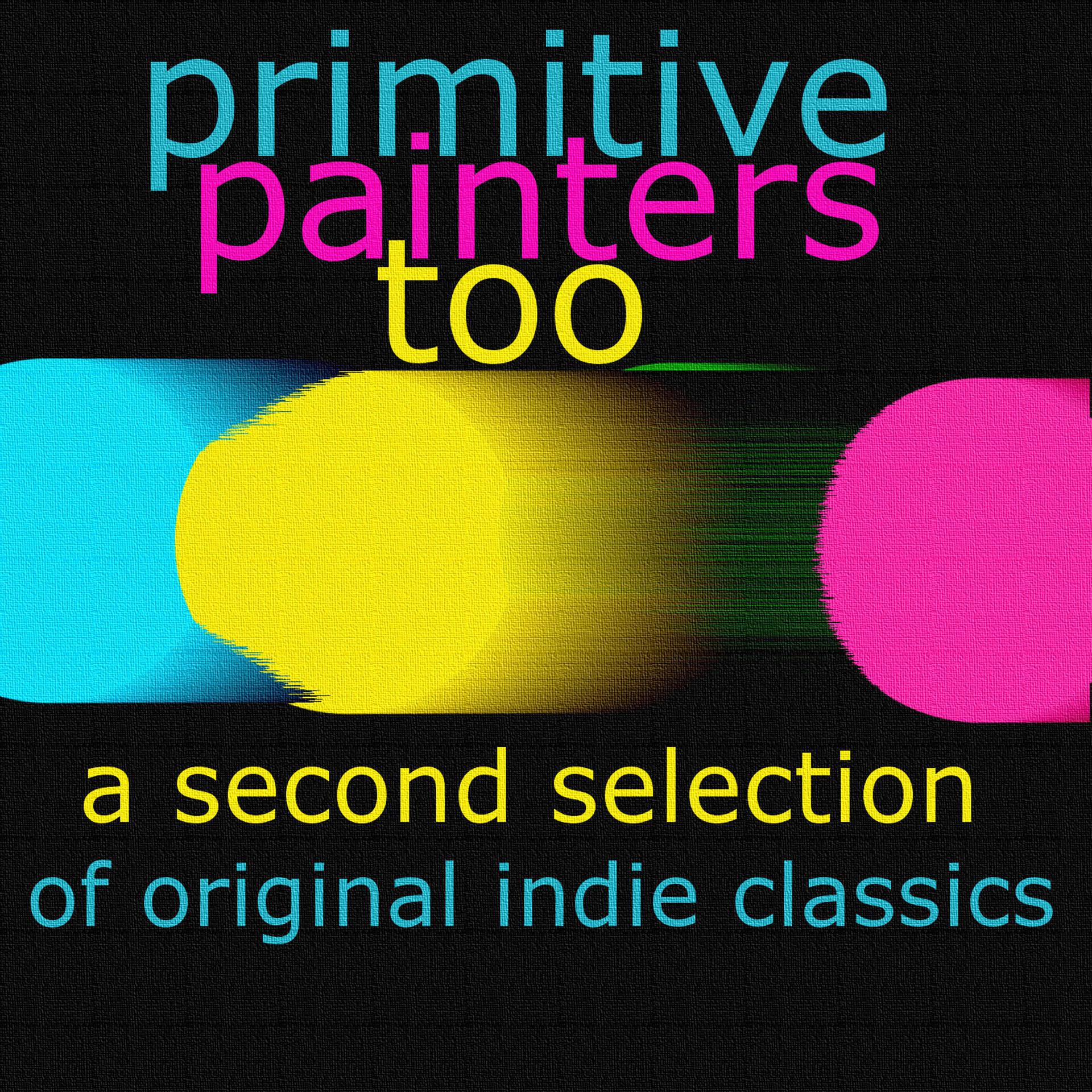 Постер альбома Primitive Painters Too - A Second Selection of Original Indie Classics