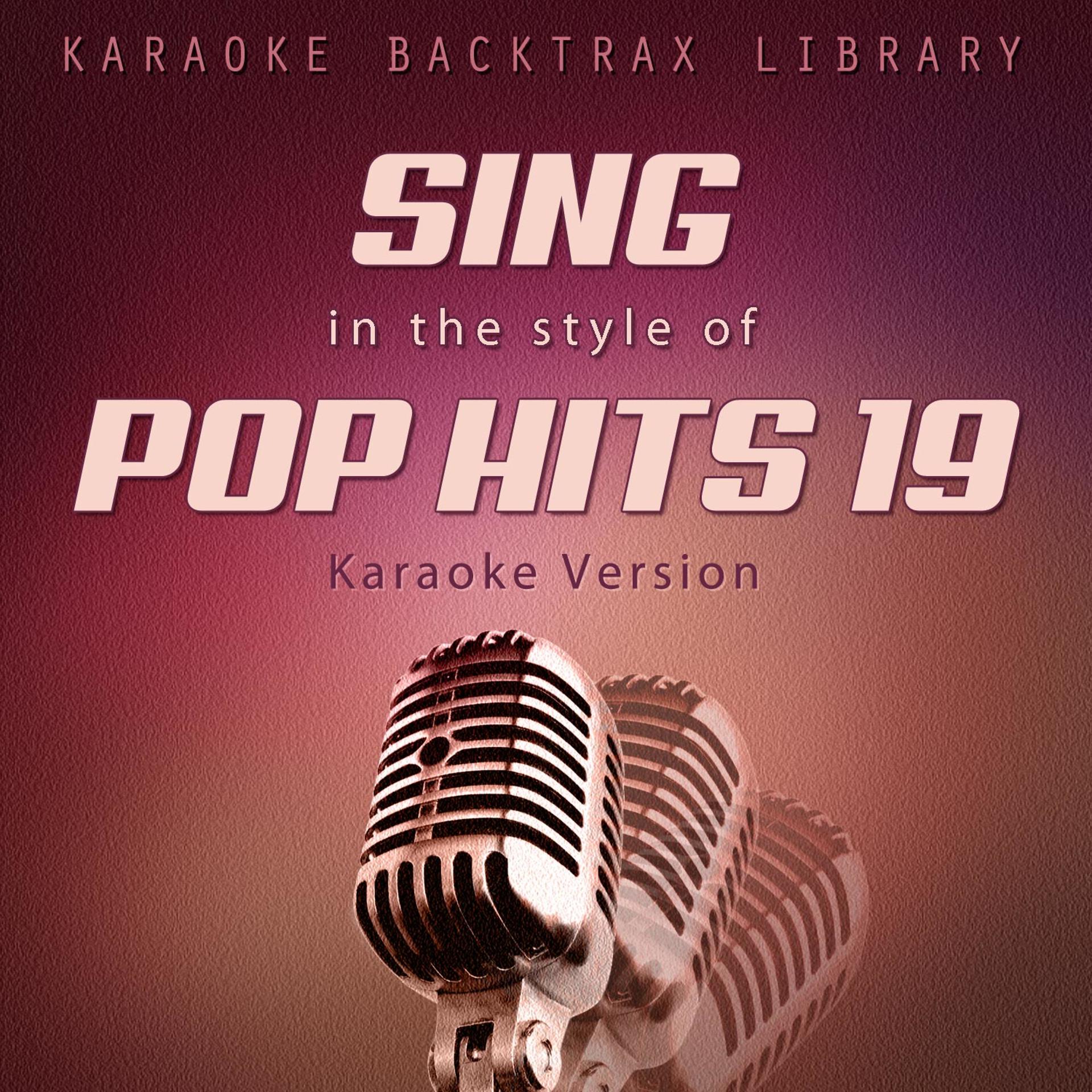 Постер альбома Sing in the Style of Pop Hits 19 (Karaoke Version)