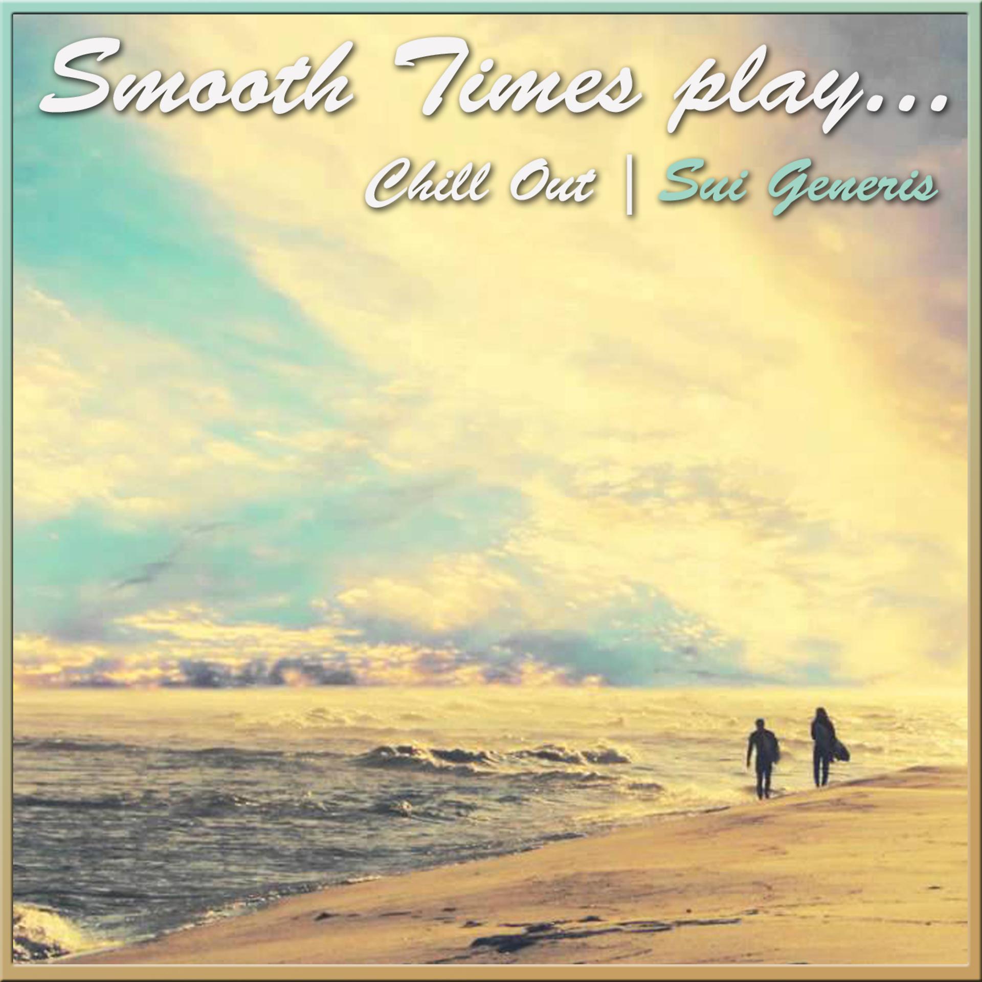 Постер альбома Smooth Times Play Chill Out Sui Generis