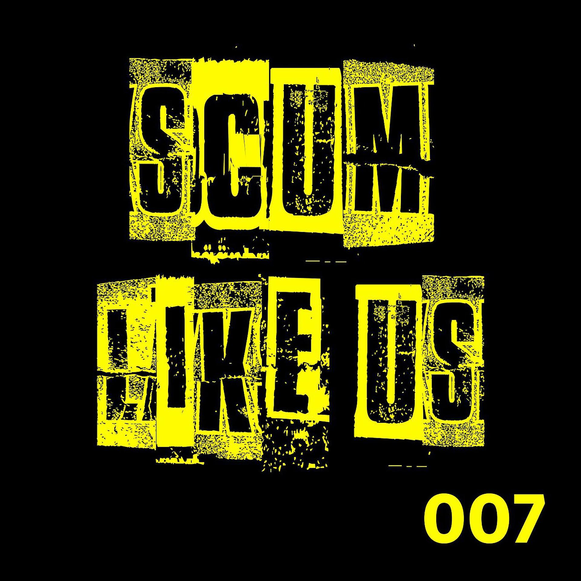 Постер альбома Scum Like Us 007