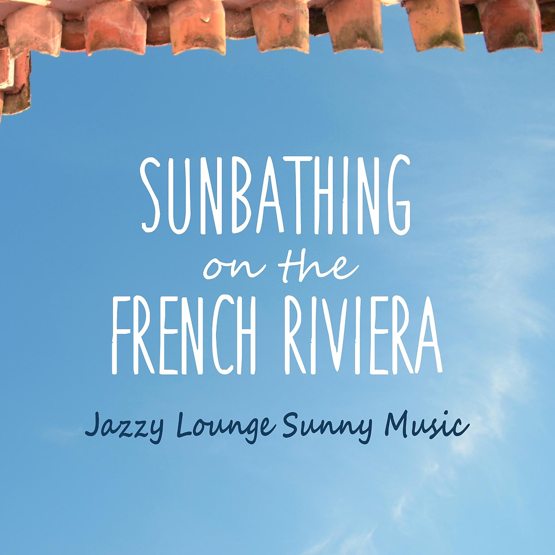 Постер альбома Sunbathing on the French Riviera - Jazzy Lounge Sunny Music