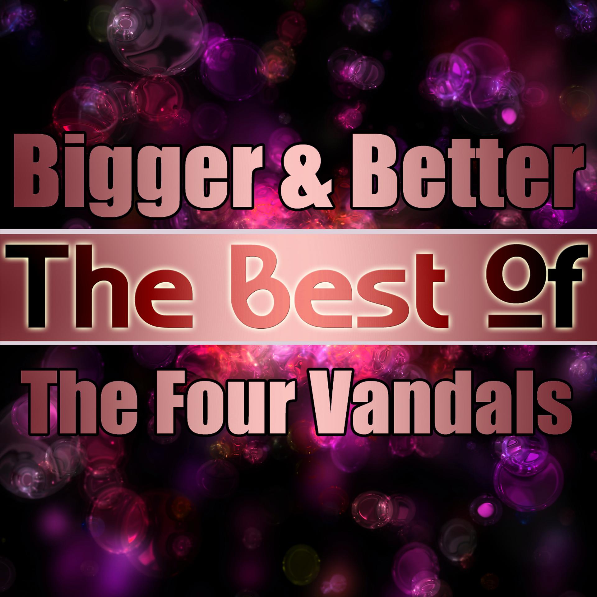 Постер альбома Bigger & Better - the Best of the Four Vandals