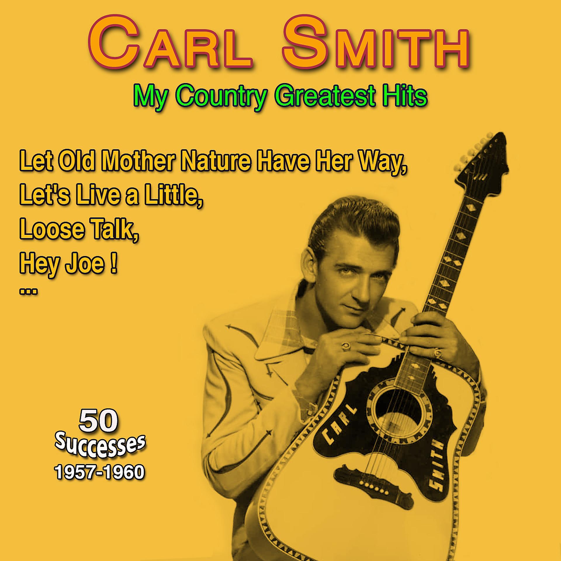 Постер альбома Carl Smith - My Country Greatest Hits - Let Old Mother Nature Have Her Way