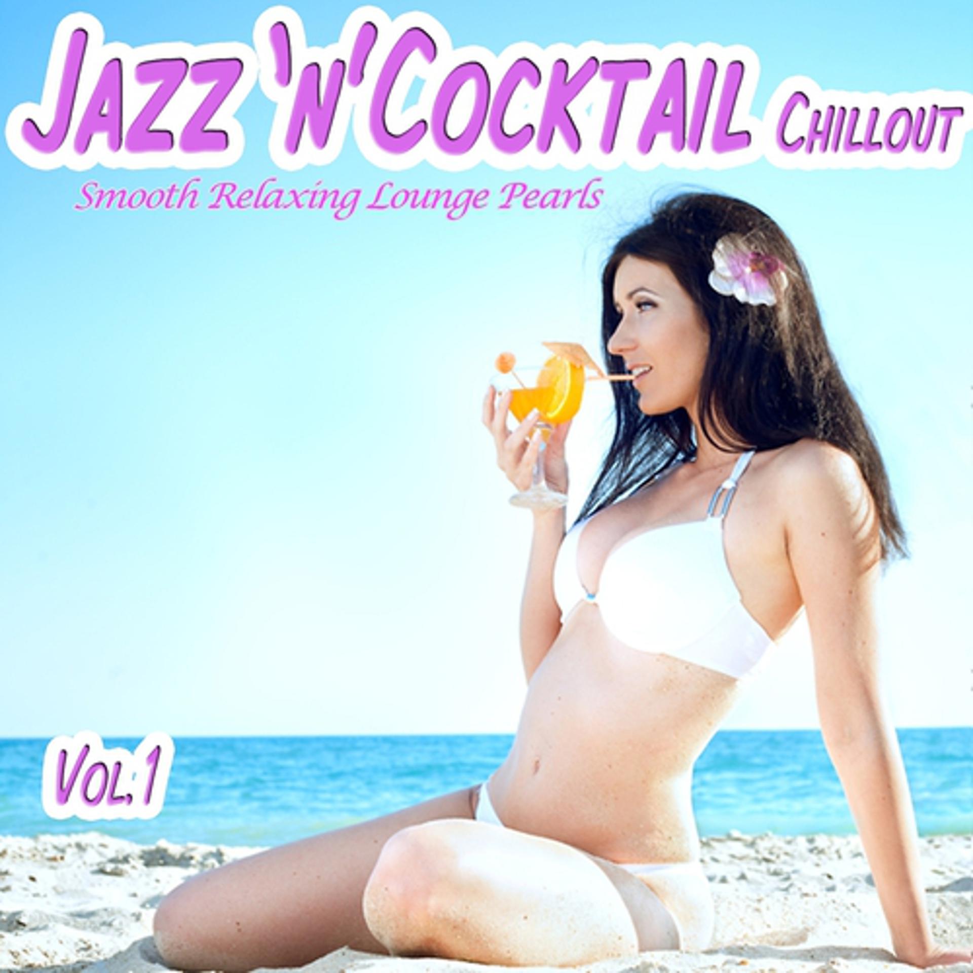 Постер альбома Jazz 'n' Cocktail Chillout, Vol. 1- Smooth Relaxing Lounge Pearls for Beach Lovers