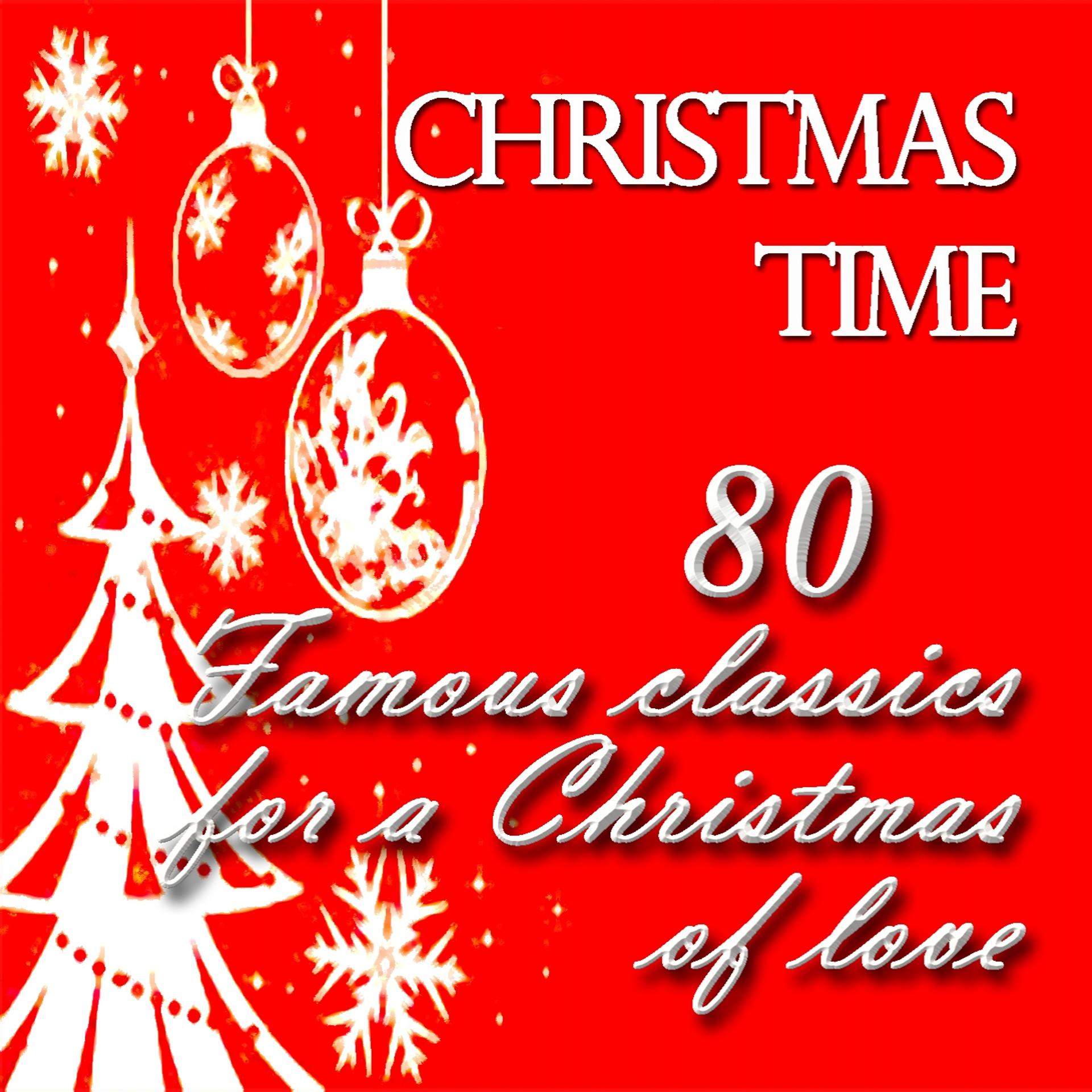Постер альбома Christmas Time: 80 Famous Classics for a Christmas of Love (Greatest Interpretations By Very Famous Artists)