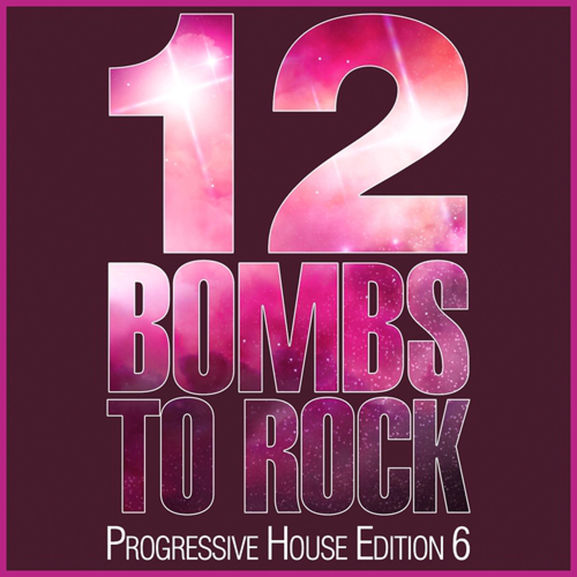 Постер альбома 12 Bombs to Rock - Progressive House Edition 6