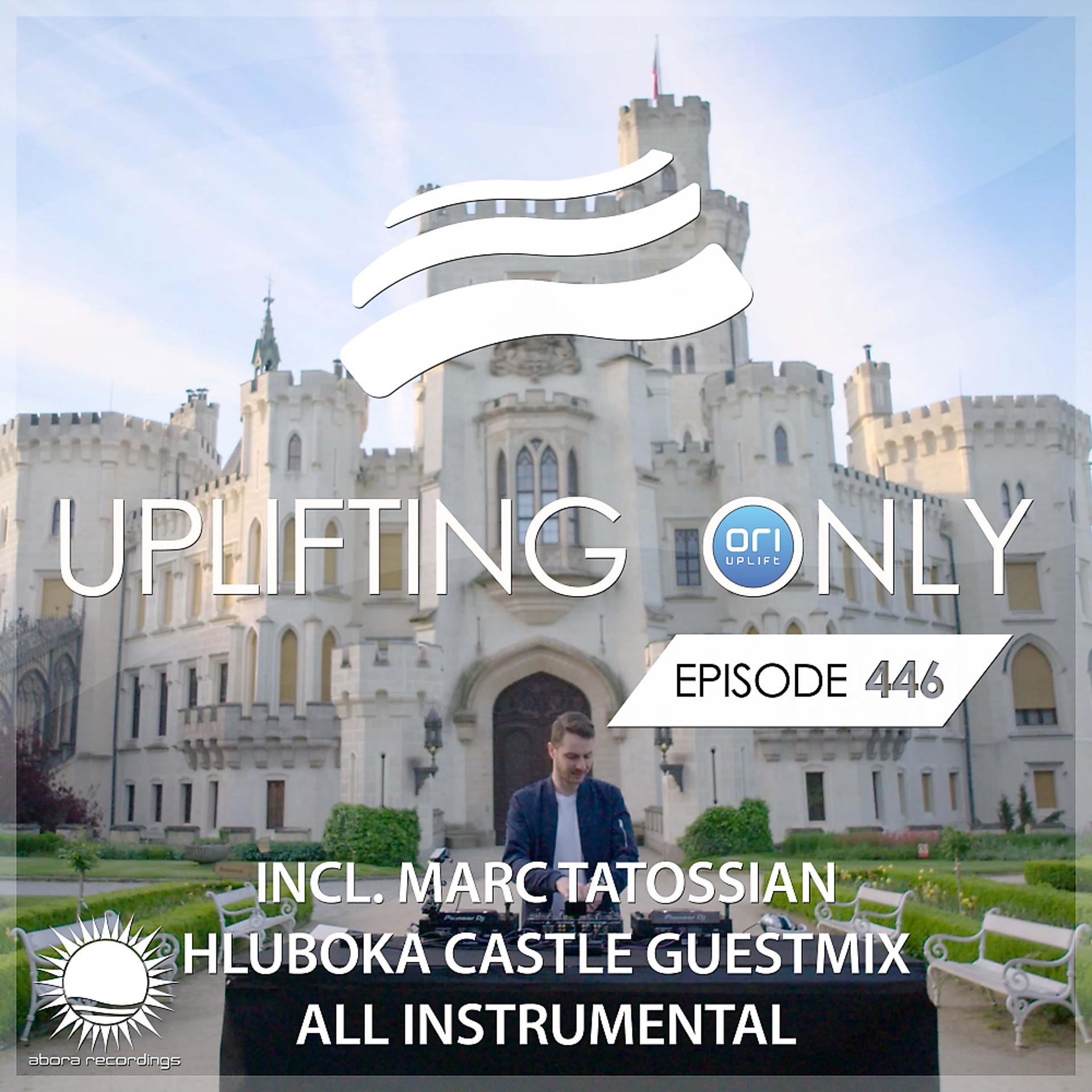 Постер альбома Uplifting Only 446: No-Talking DJ Mix (w Marc Tatossian Hluboka Castle GM) [All Instrumental] [FULL]