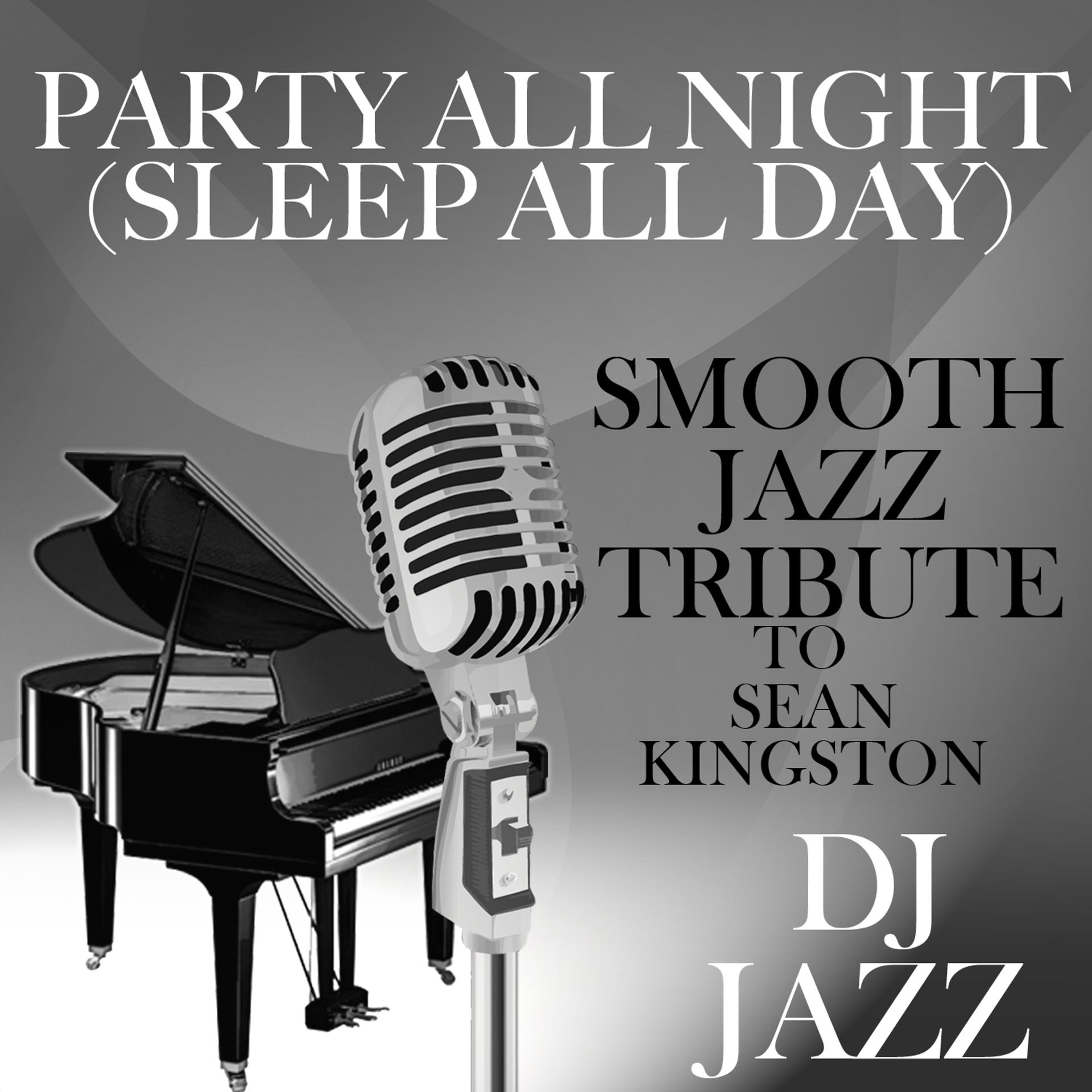 Постер альбома Party All Night (Sleep All Day) [Smooth Jazz Tribute to Sean Kingston]