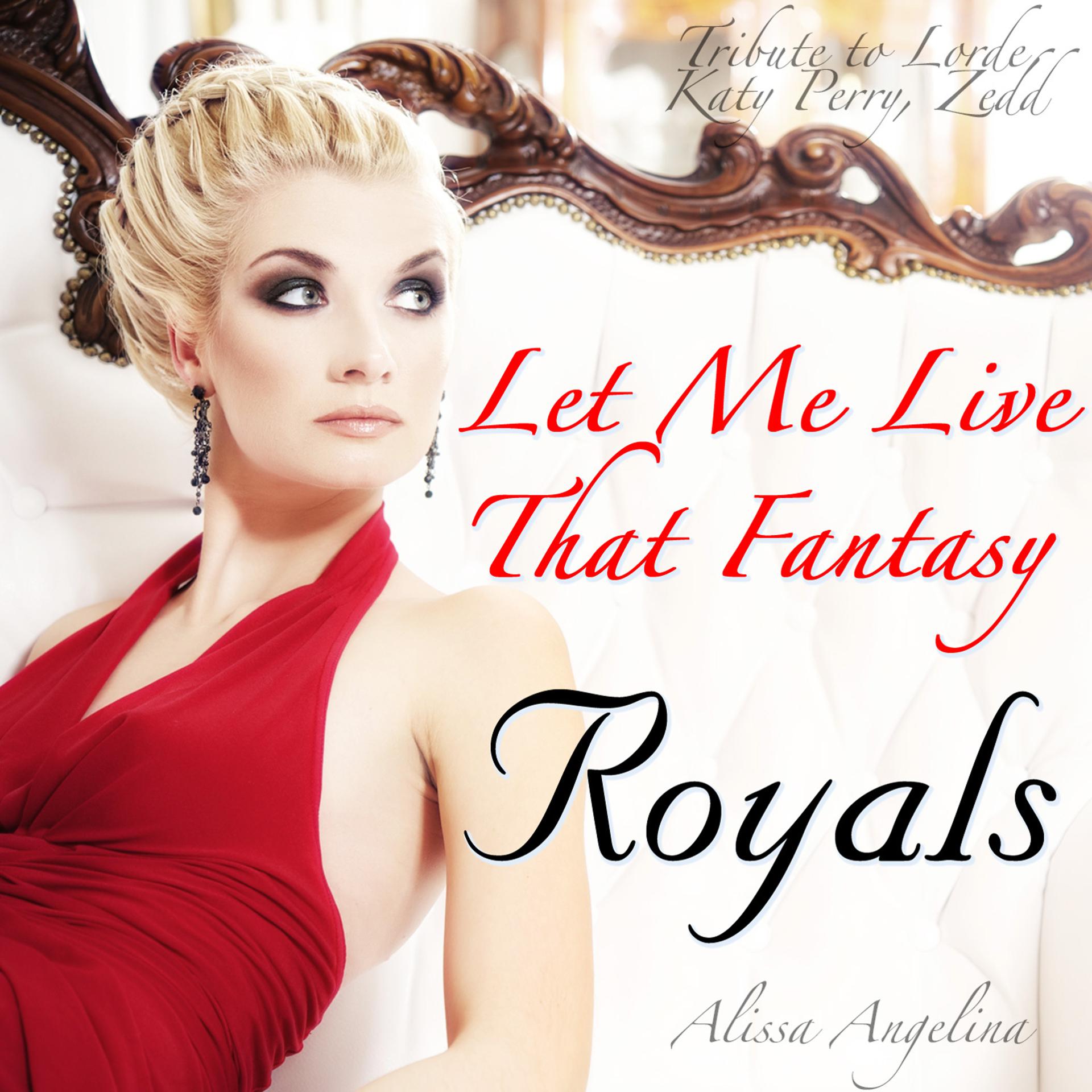Постер альбома Let Me Live That Royals Fantasy (Tribute to Lorde, Katy Perry, Zedd)