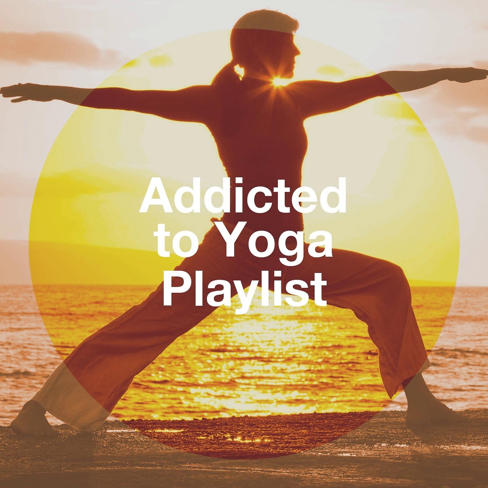 Постер альбома Addicted to Yoga Playlist