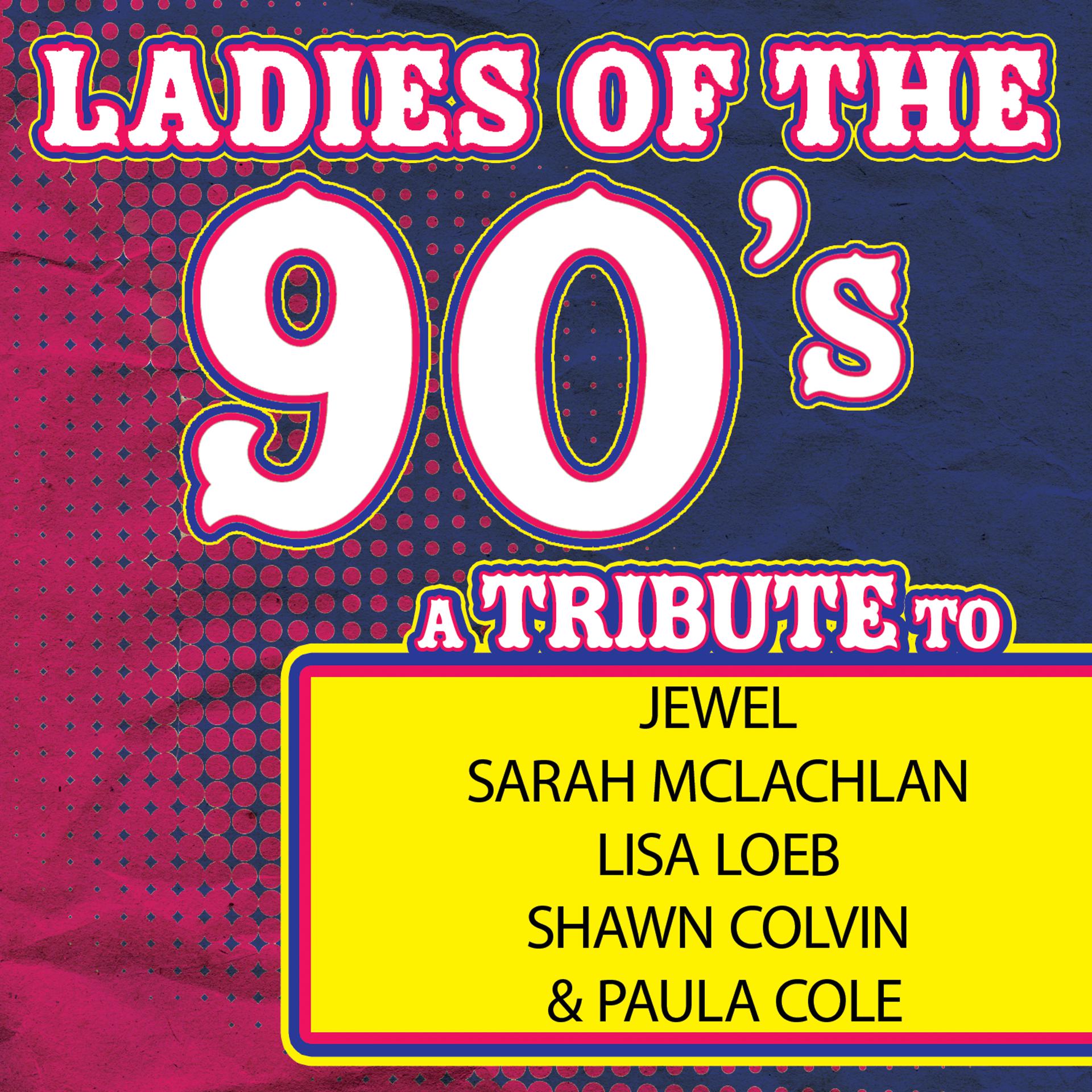 Постер альбома Ladies of the 90s: A Tribute to Jewel, Sarah McLachlan, Lisa Loeb, Shawn Colvin and Paula Cole