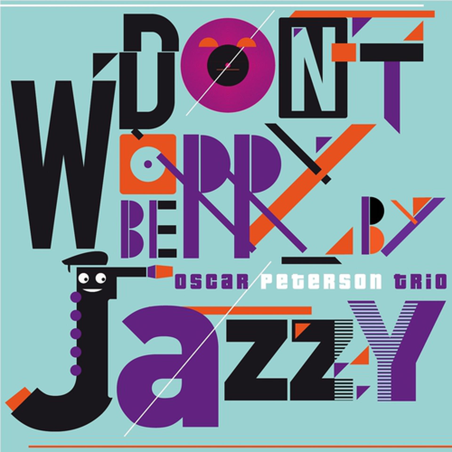 Постер альбома Don't Worry Be Jazzy By Oscar Peterson Trio