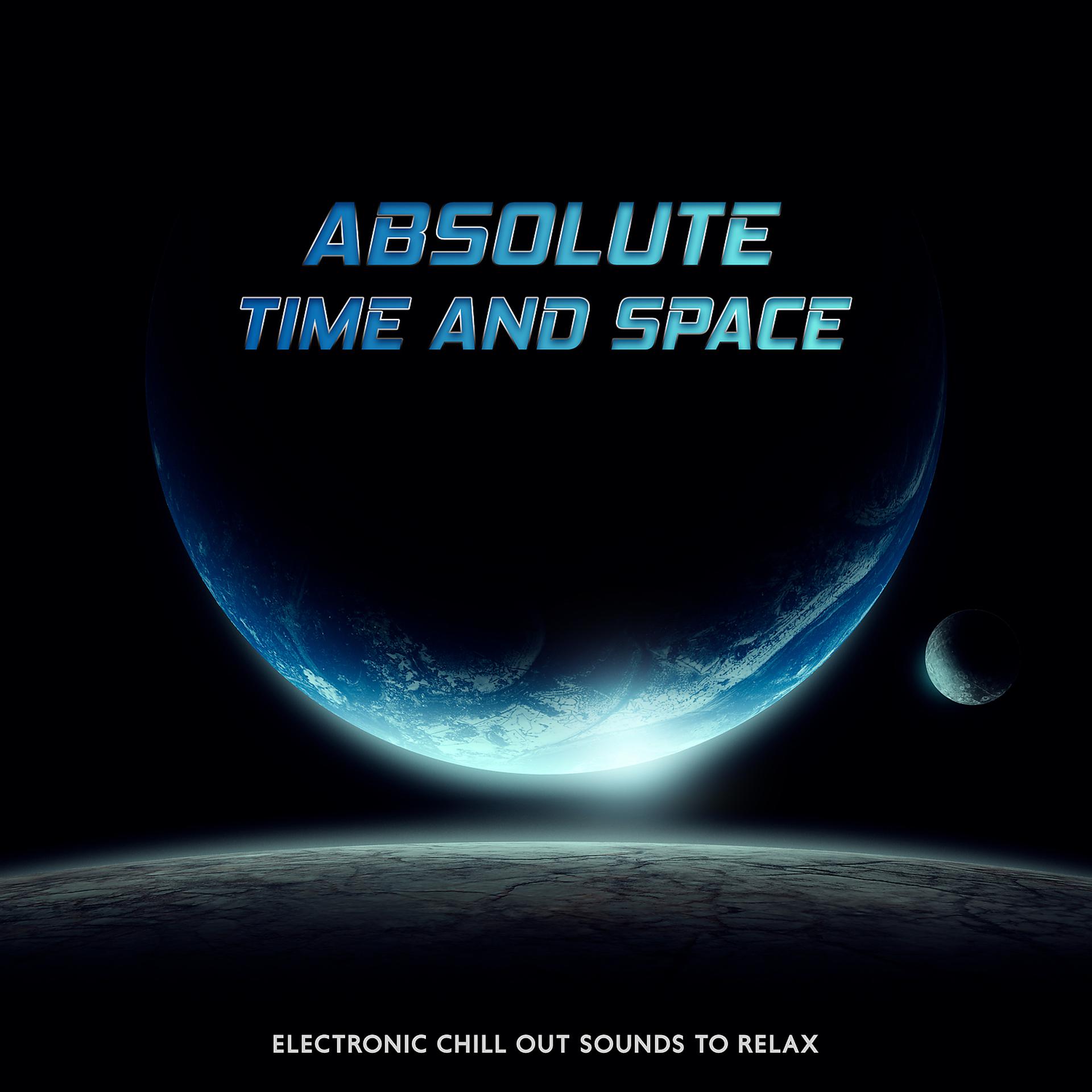 Постер альбома Absolute Time and Space - Electronic Chill Out Sounds to Relax