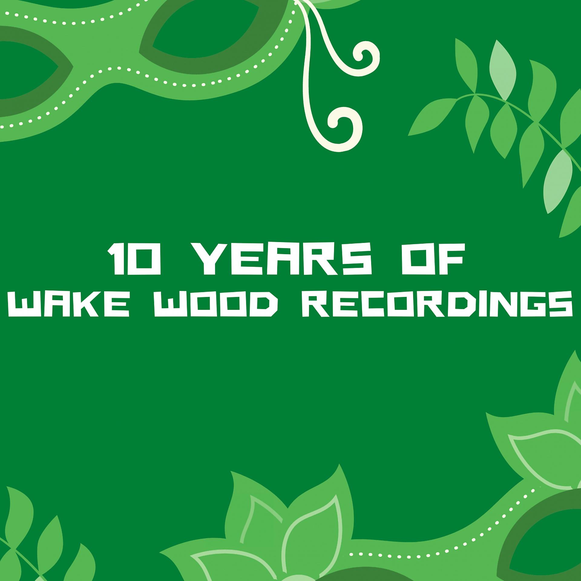 Постер альбома 10 Years of Wake Wood Recordings