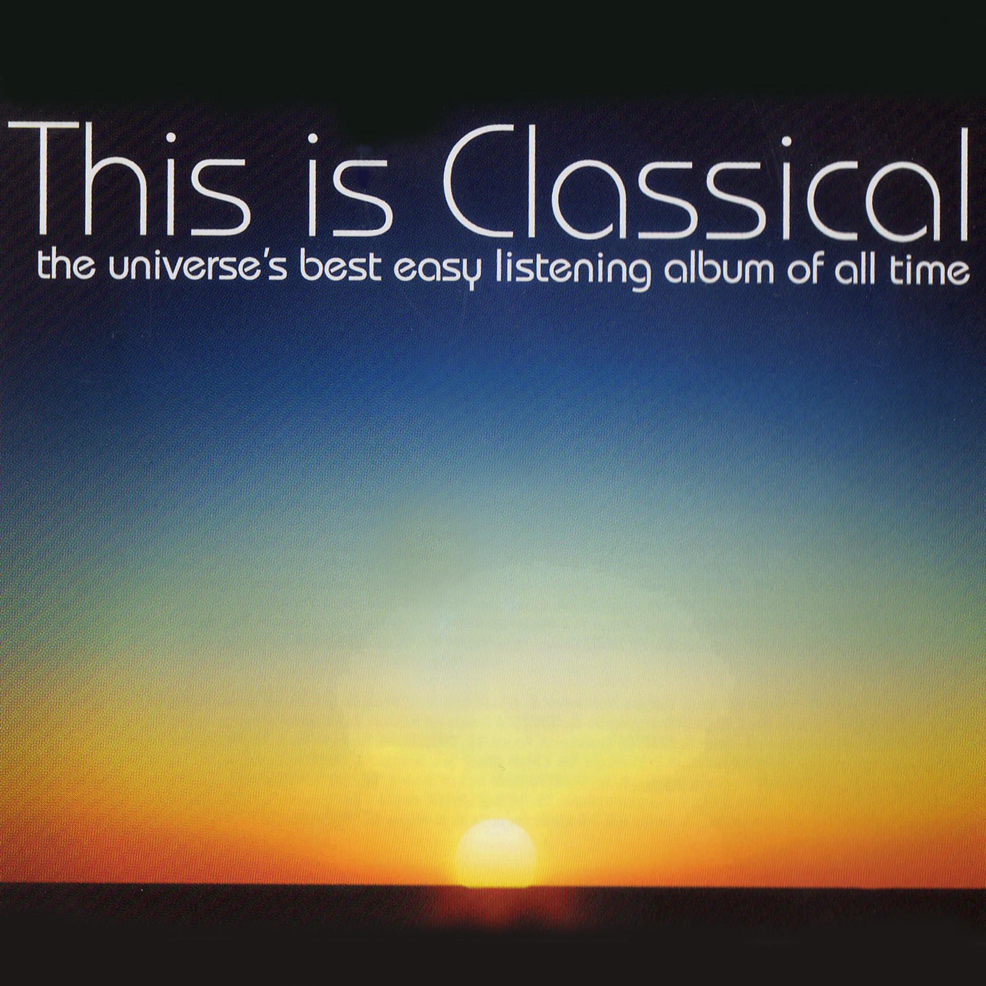 Постер альбома This Is Classical - The Universe's Best Easy Listening Album Of All Time