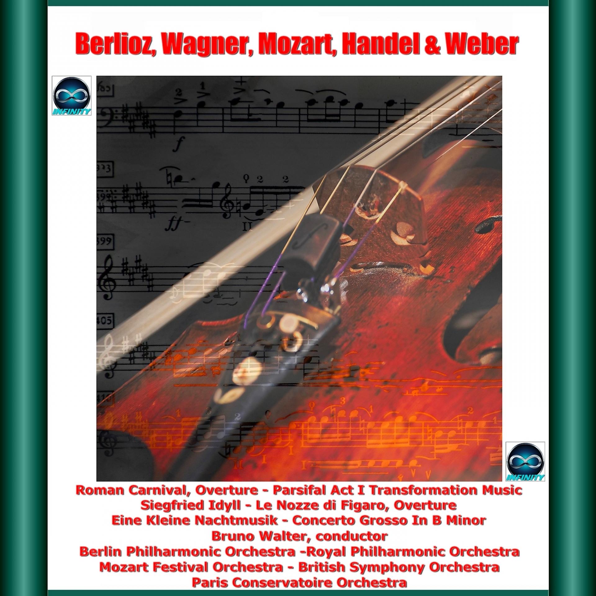 Постер альбома Berlioz, Wagner, Mozart, Handel & Weber: Roman Carnival, Overture - Parsifal - Act I Transformation Music - Siegfried Idyll - Le Nozze di Figaro, Overture - Eine Kleine Nachtmusik - Concerto Grosso In B Minor
