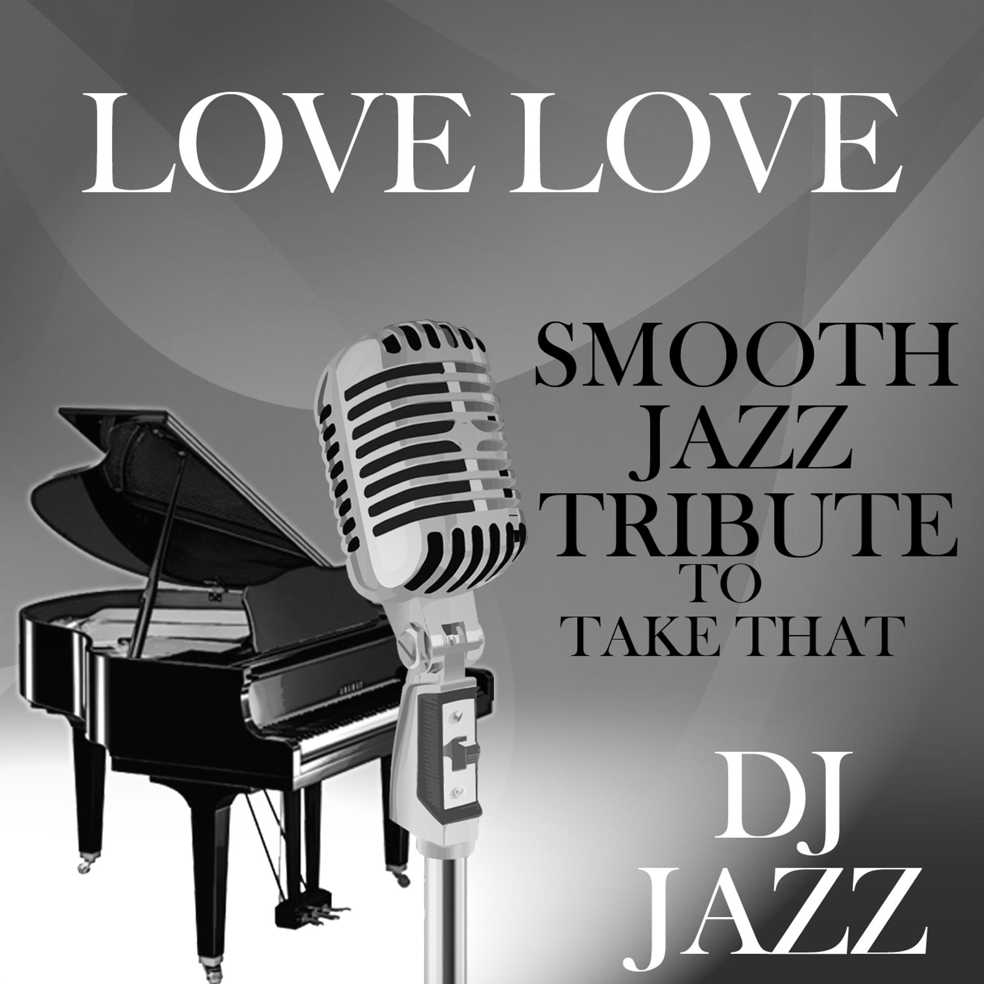 Постер альбома Love Love (Smooth Jazz Tribute to Take That)