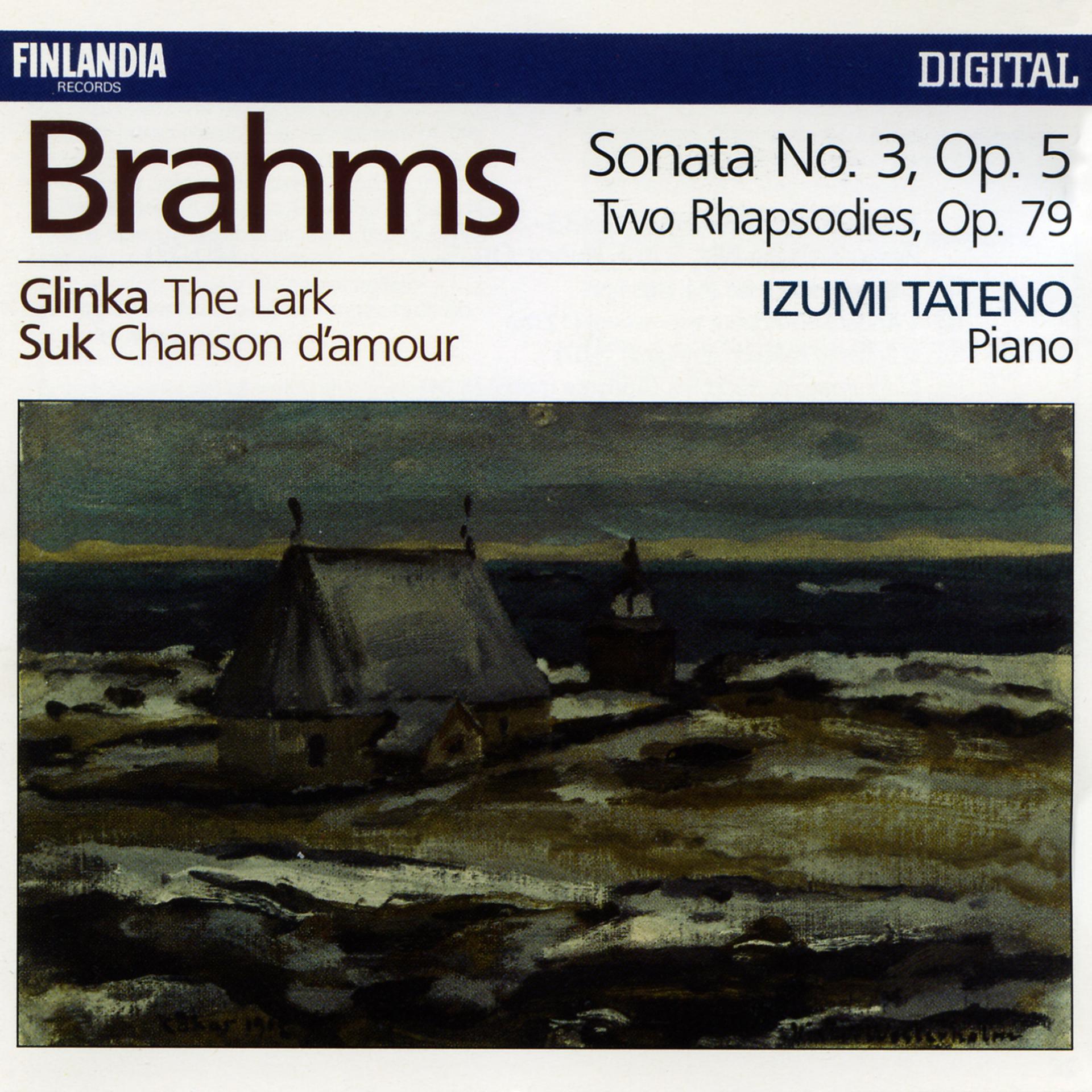 Постер альбома Brahms : Piano Sonata No.3 Op.5, Two Rhapsodies Op.79 - Glinka : The Lark - Suk : Chanson d'amour