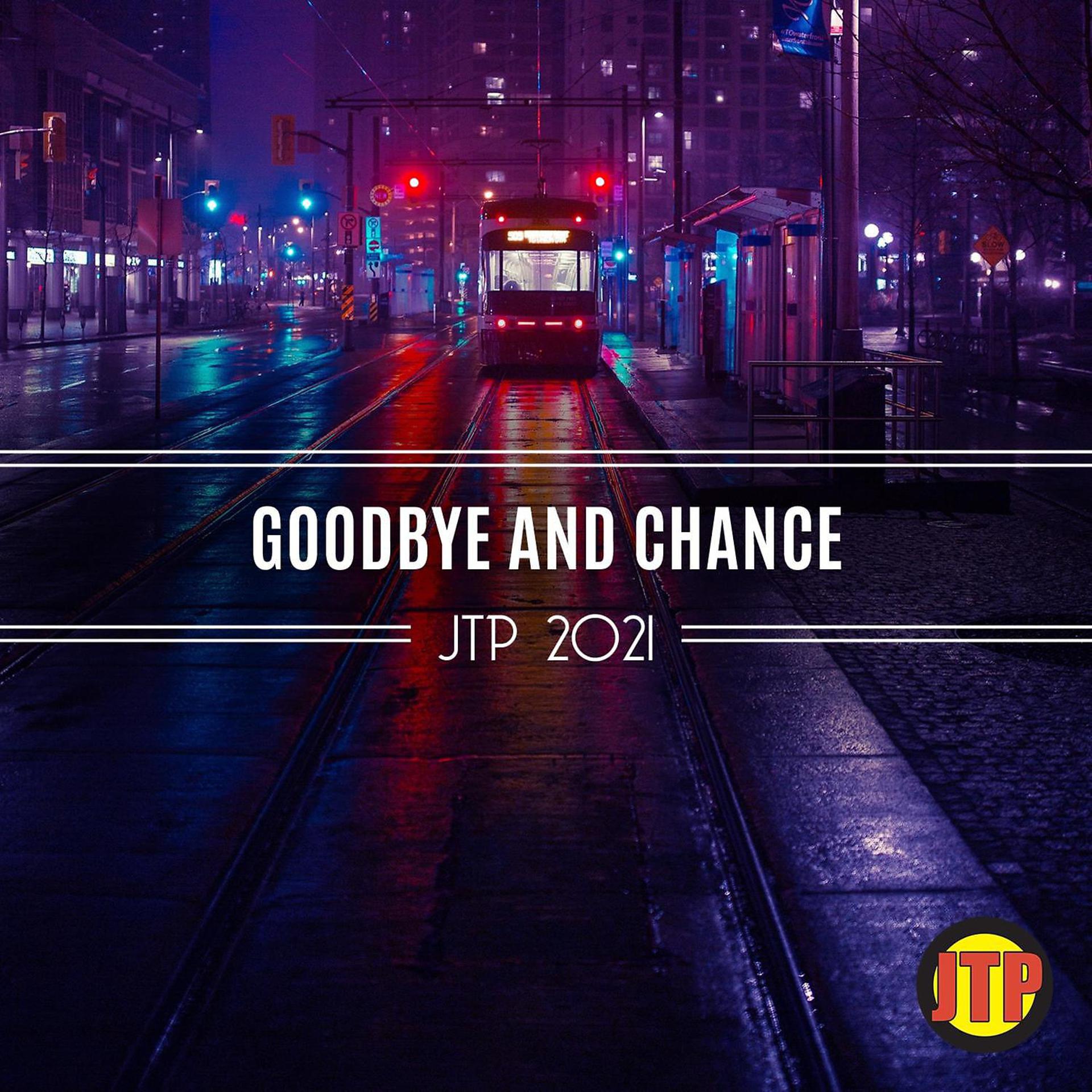 Постер альбома Goodbye And Chance Jtp 2021