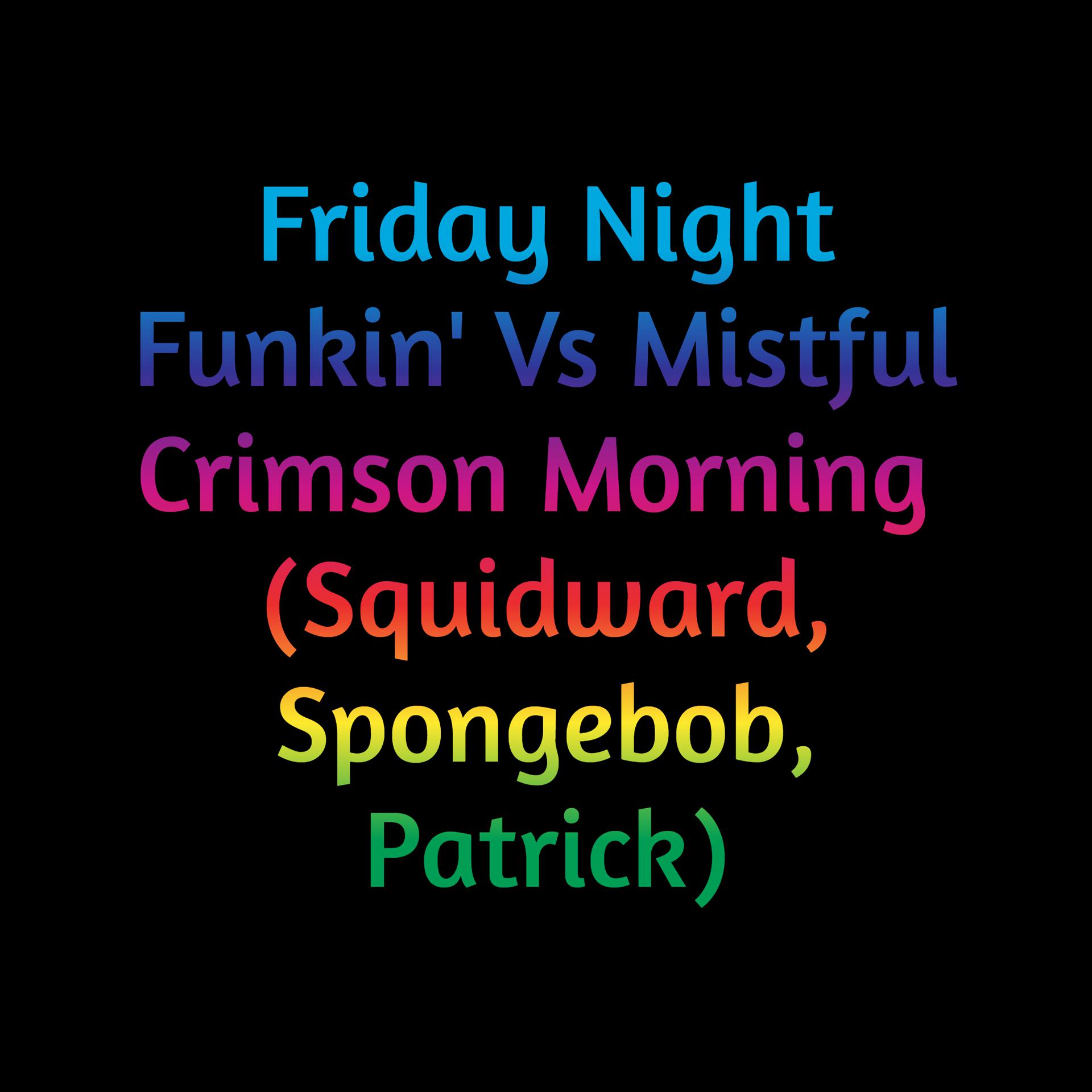 Постер альбома Friday Night Funkin' Vs Mistful Crimson Morning (Squidward, Spongebob, Patrick)