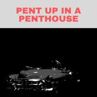 Постер альбома Pent Up in a Penthouse