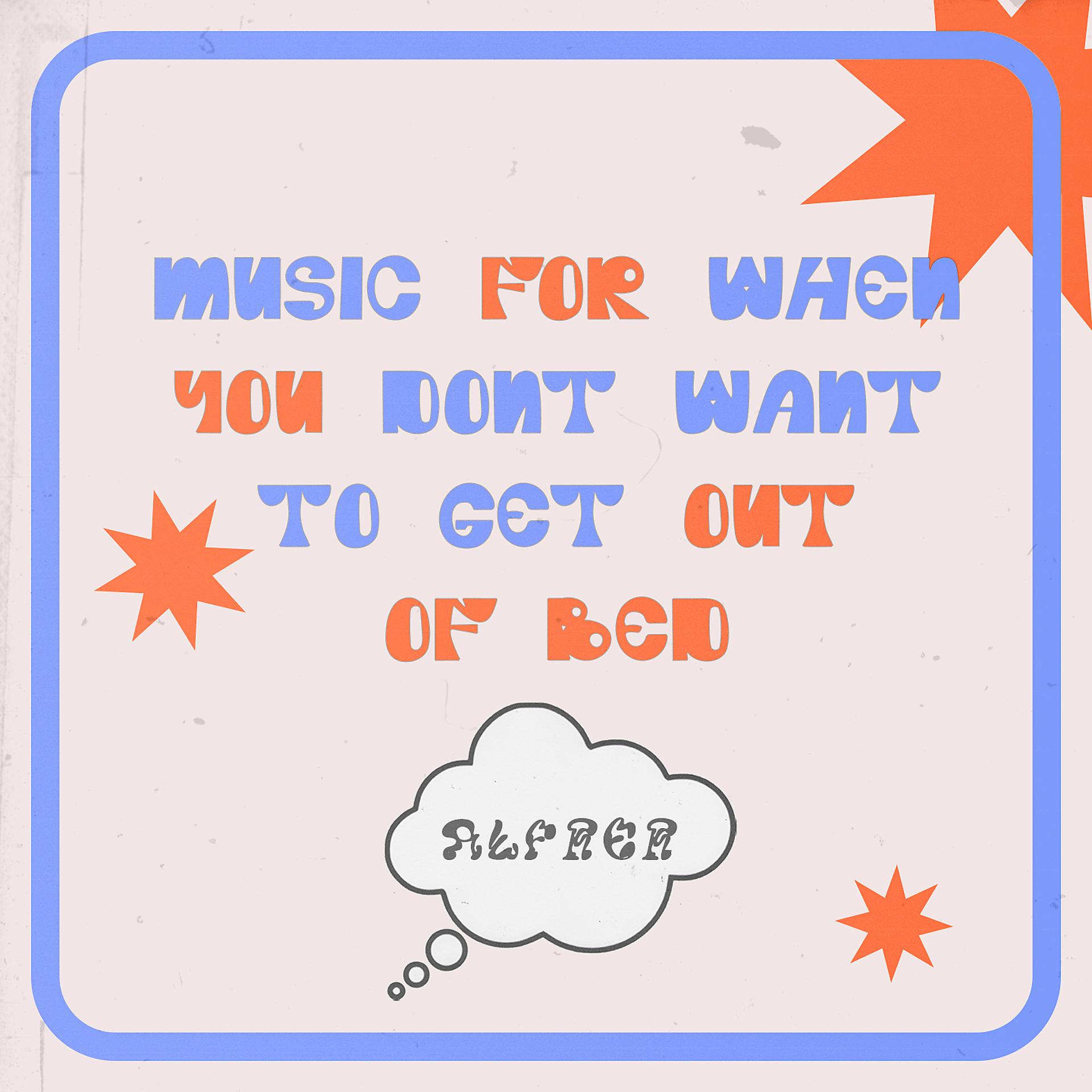 Постер альбома music for when you don't want to get out of bed