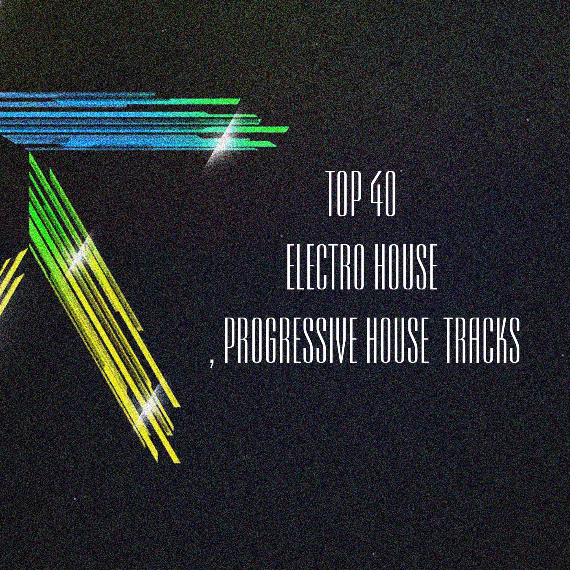 Постер альбома Top 40 Electro House , Progressive House  Tracks