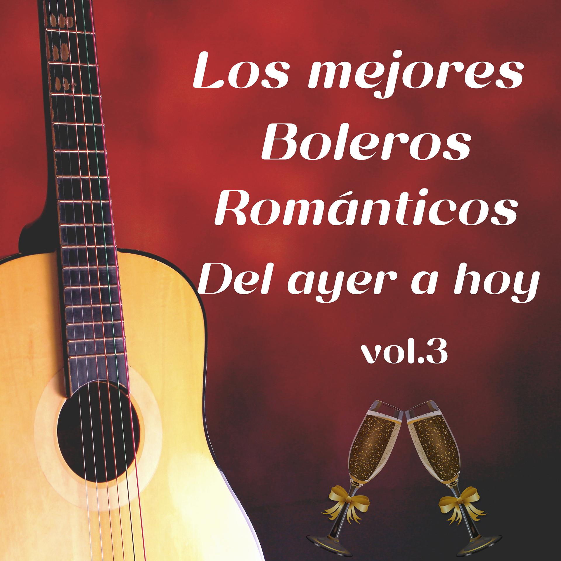 Постер альбома Los Mejores Boleros Románticos del Ayer a Hoy Vol.3