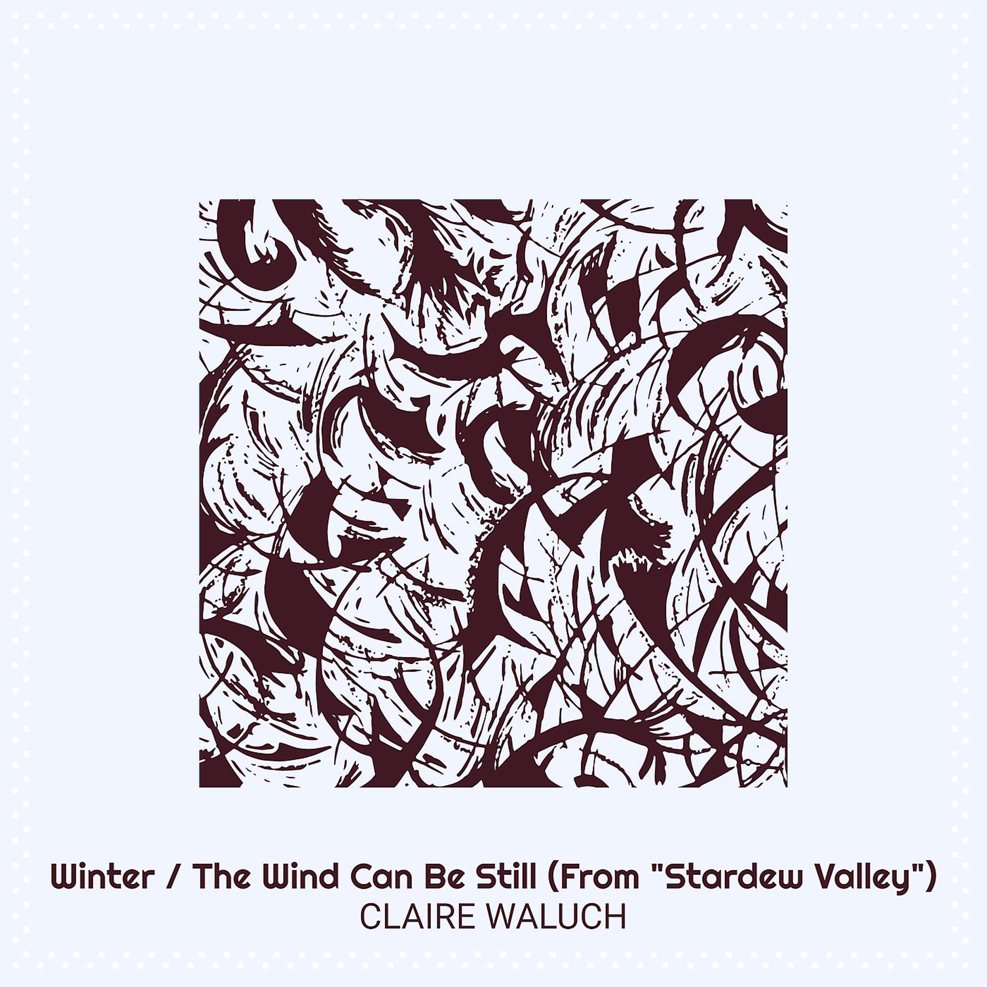 Постер альбома Winter / The Wind Can Be Still (From "Stardew Valley")
