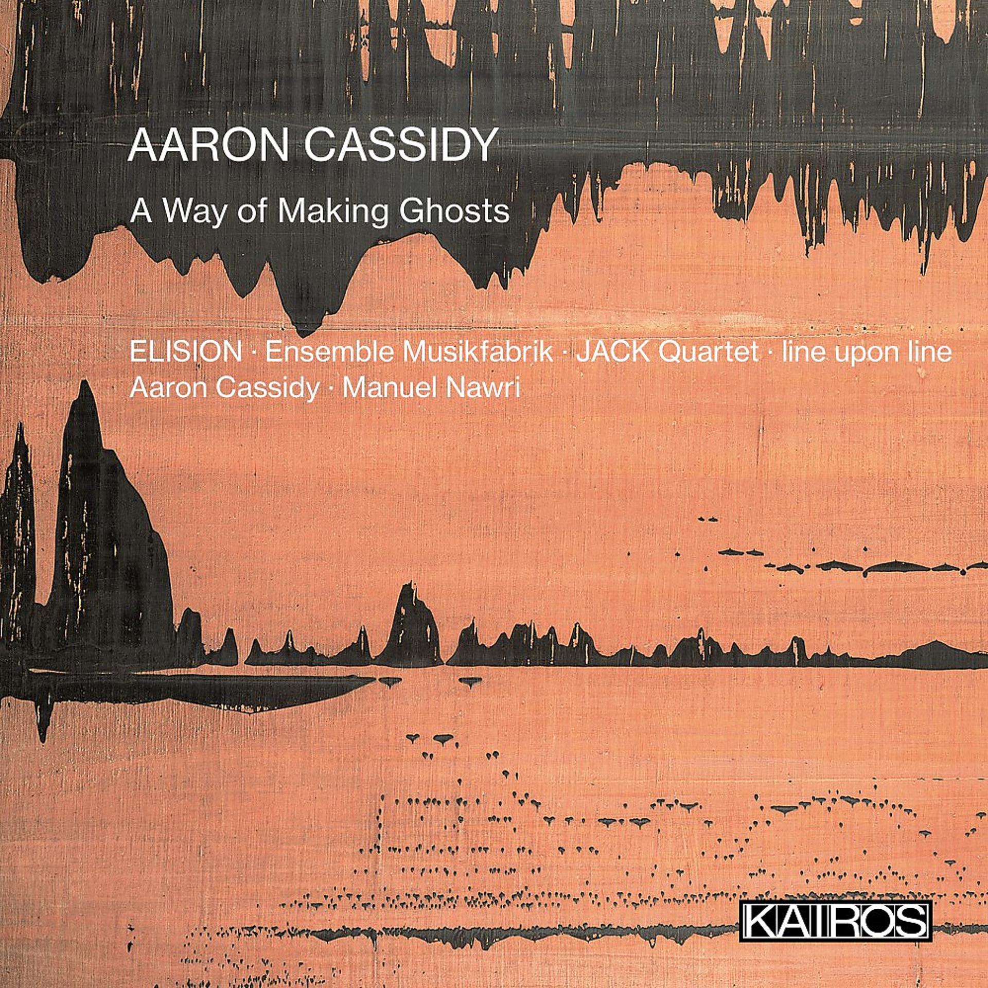 Постер альбома Aaron Cassidy: A Way of Making Ghosts