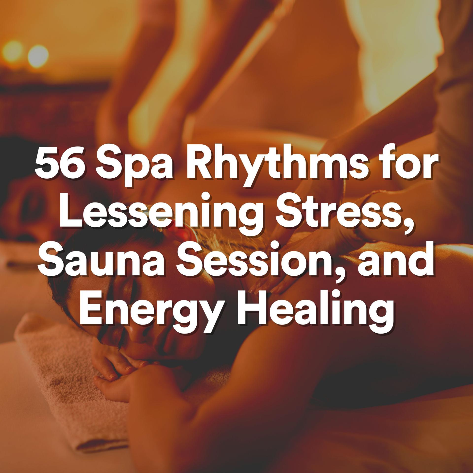 Постер альбома 56 Spa Rhythms for Lessening Stress, Sauna Session, and Energy Healing