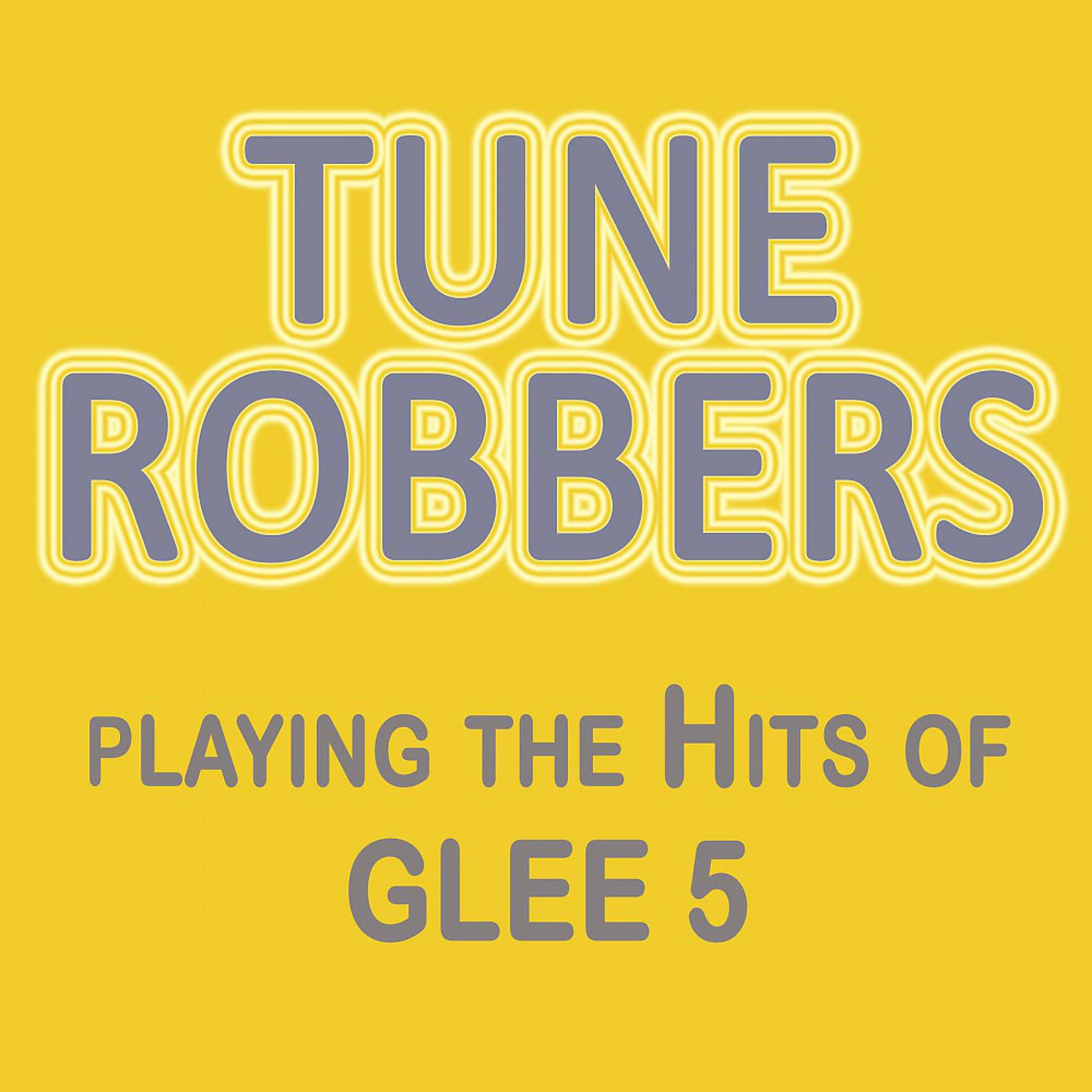 Постер альбома Tune Robbers Playing the Hits out of Glee, Vol. 5