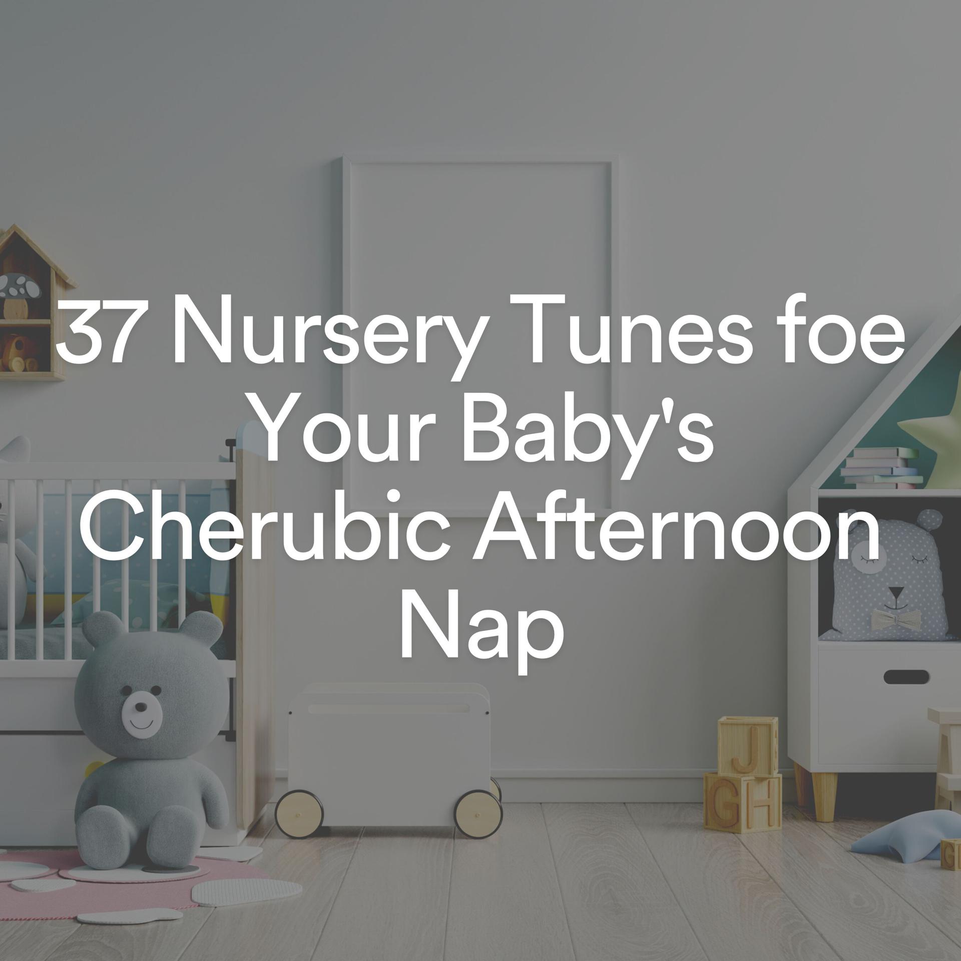 Постер альбома 37 Nursery Tunes foe Your Baby's Cherubic Afternoon Nap