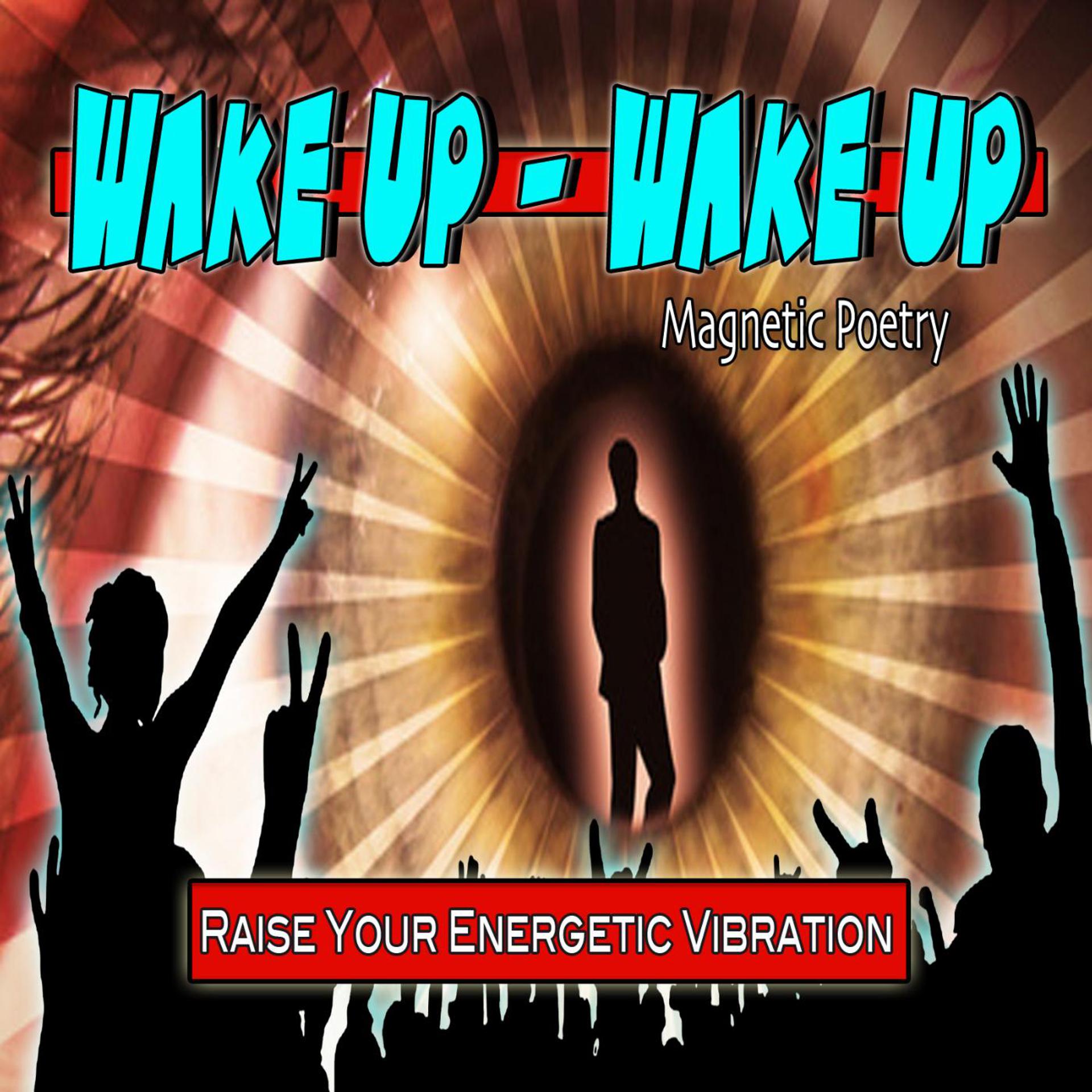 Постер альбома Wake up Wake up Magnetic Poetry Raise Your Energetic Vibrations