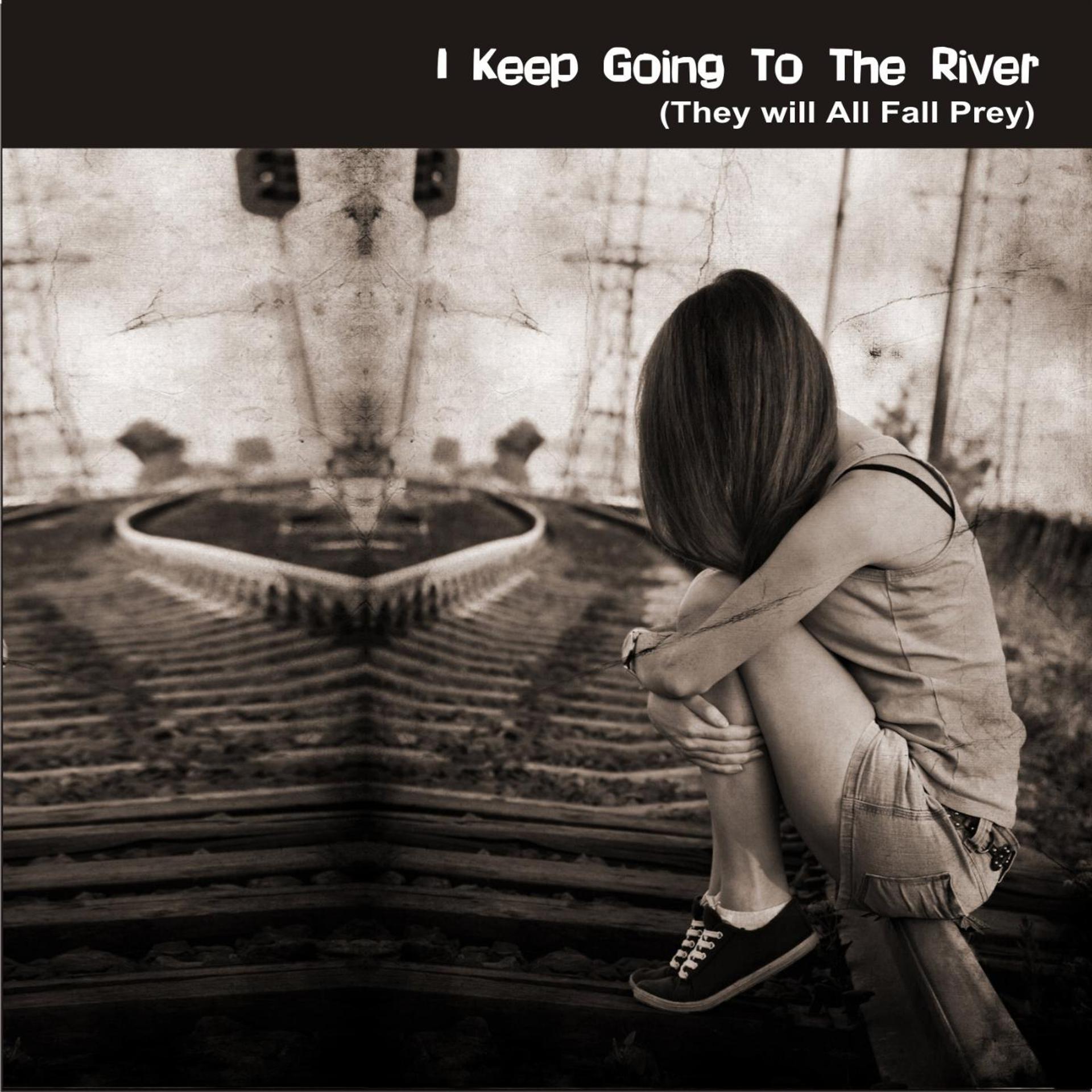 Постер альбома I Keep Going to the River (They Will All Fall Prey)